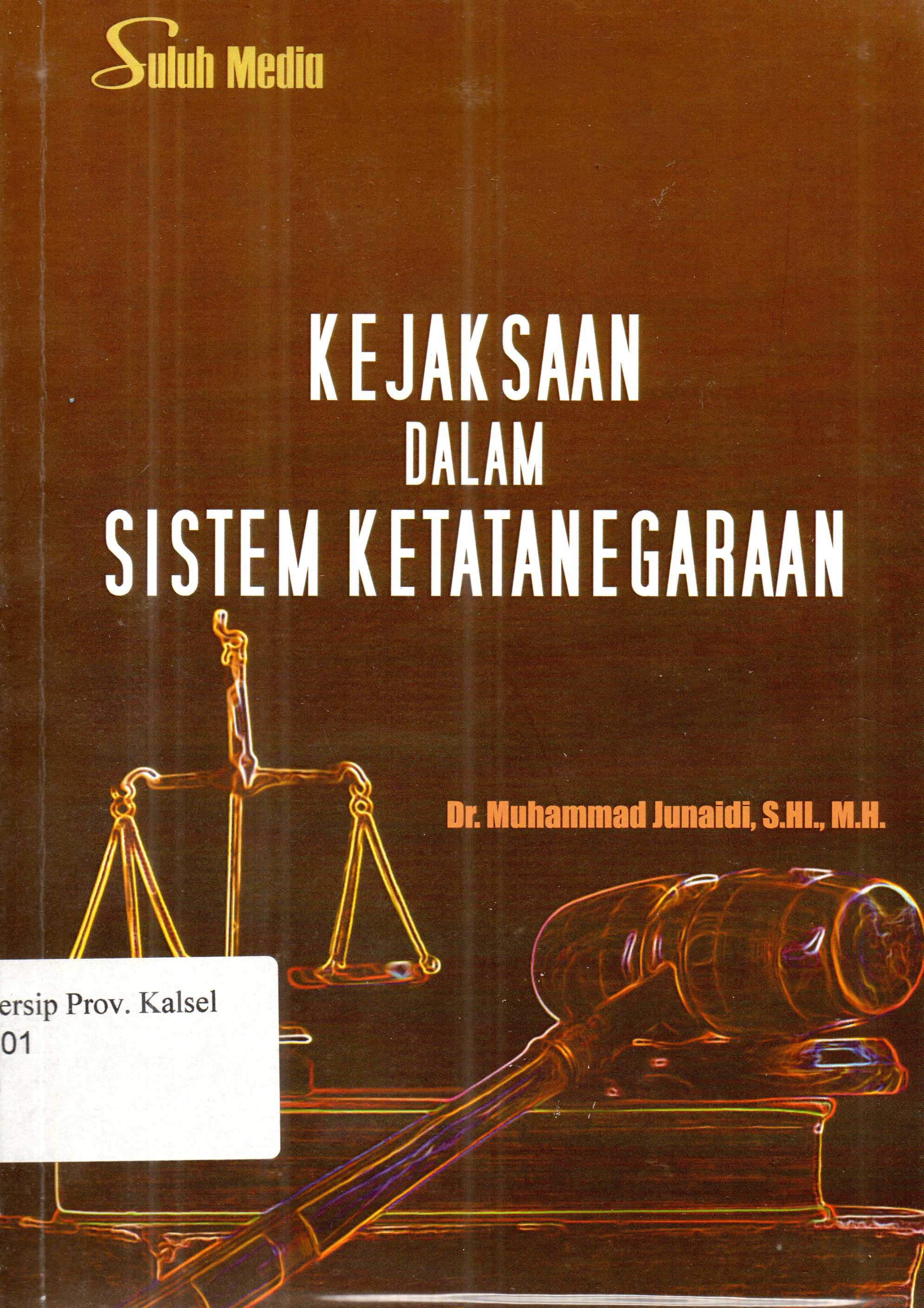 Cover Kejaksaan dalam sistem ketatanegaraan / Dr. Muhammad Junaidi, S.HI., M.H.;