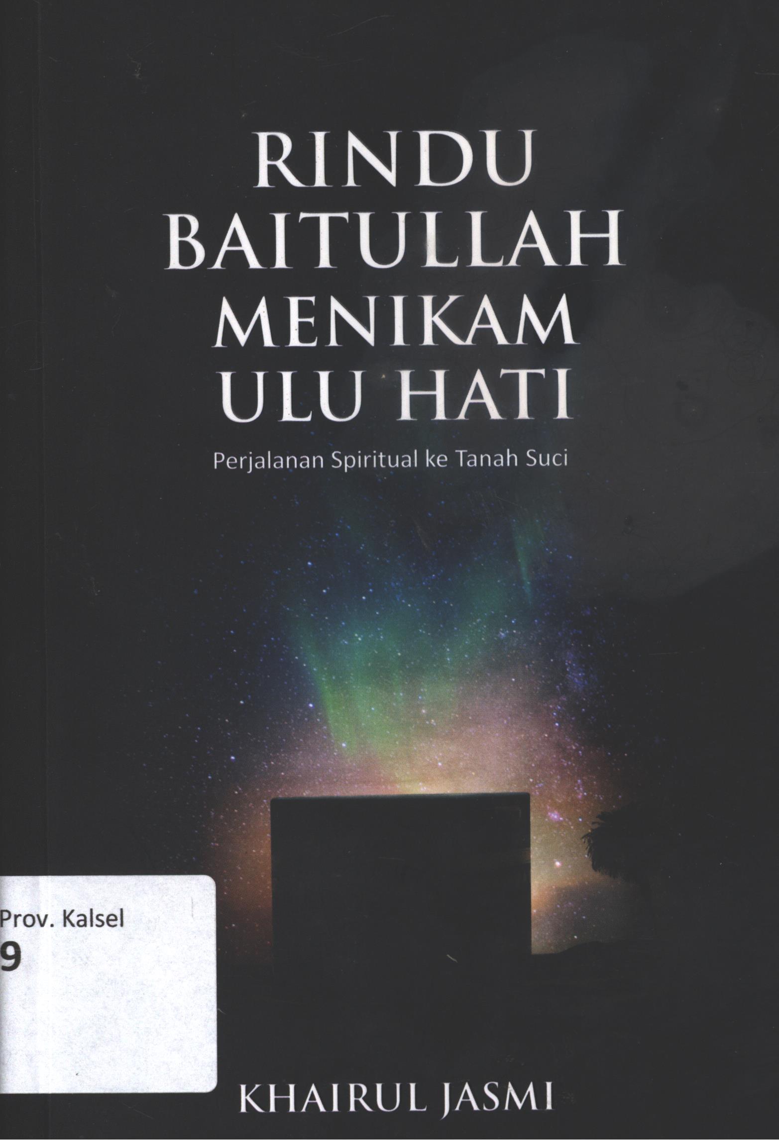 Cover Rindu Baitullah menikam ulu hati :  Perjalanan spirutual ke tanah suci / Khairul Jasmi ; editor, Abdullah Khusairi ; desain, Resoluzy