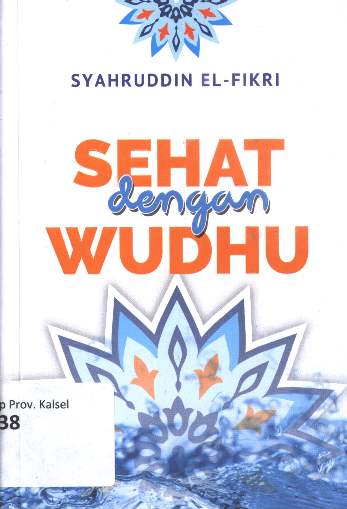 Cover Sehat dengan wudhu / Syahruddin El-Fikri ; editor, Muhammad Iqbal Santosa ; lay out, Muhammad Ali Imron ; desain sampul, Muhammad Ali Imron