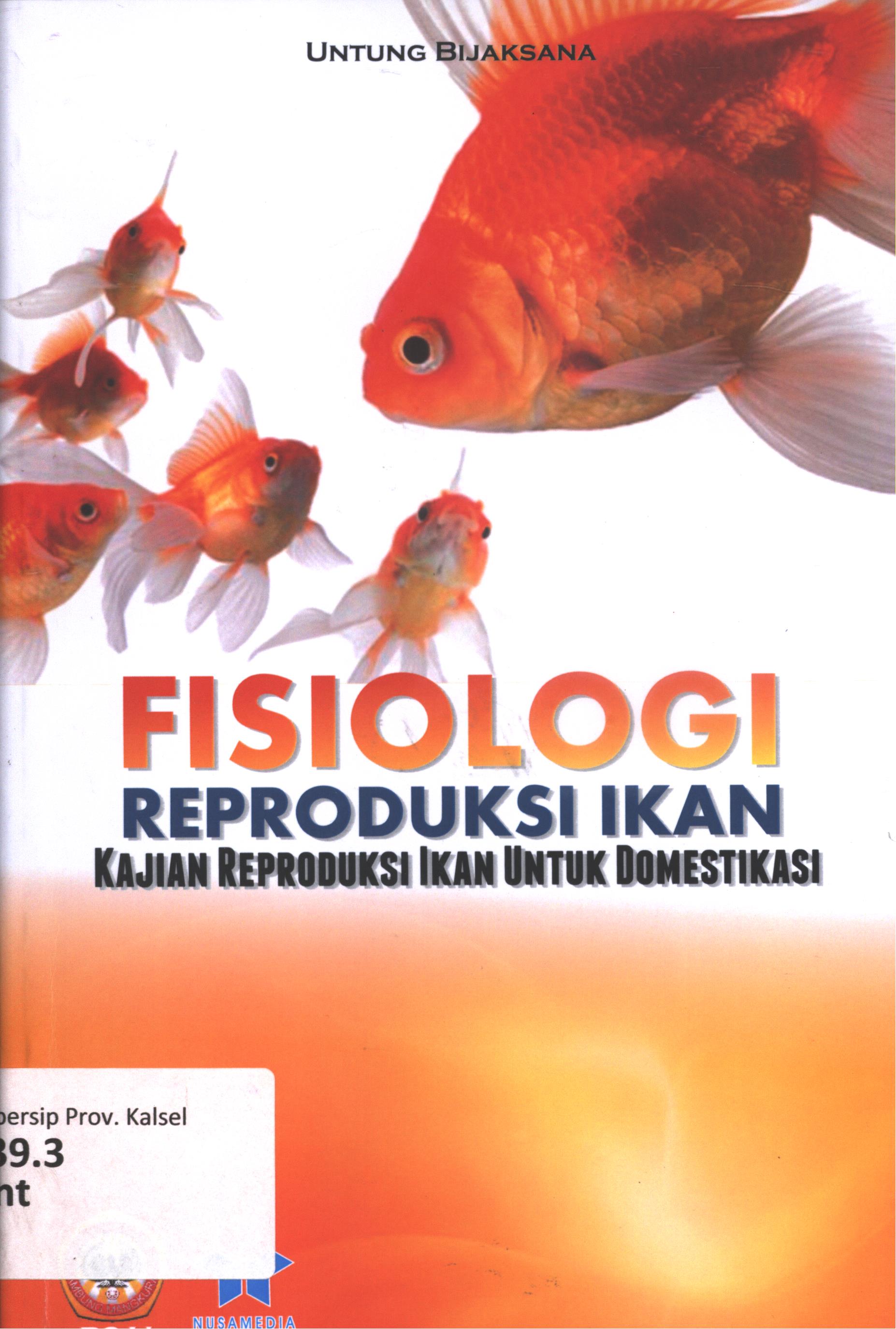 Cover Fisiologi reproduksi ikan :  Kajian reproduksi ikan untuk domestikasi / Untung Bijaksana ; editor, Dr.H. Rizali Hadi, M.Si