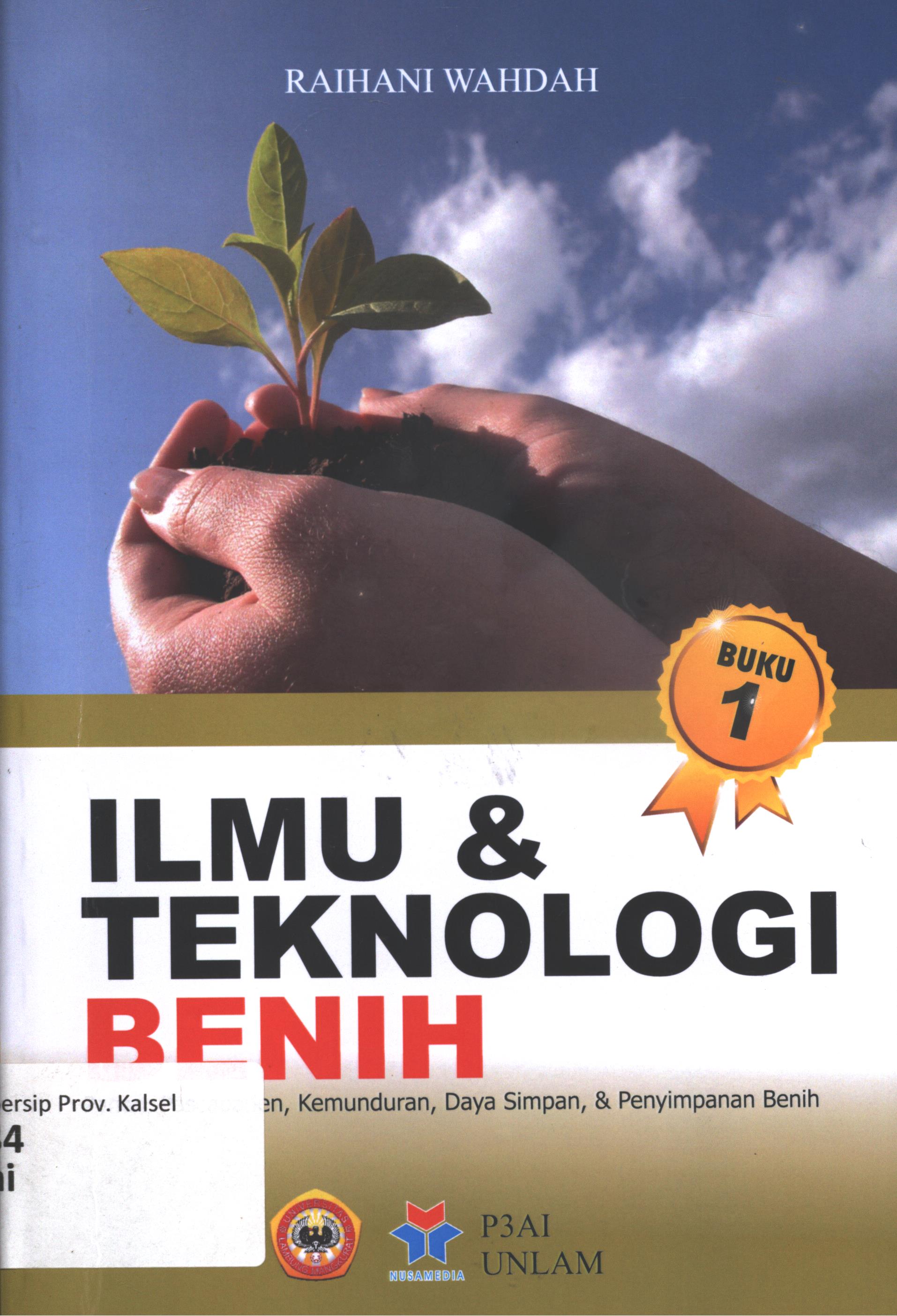 Cover Ilmu dan teknologi benih :  Panen, pascapanen, kemunduran, daya simpan, dan penyimpanan benih / Raihani Wahdah ; editorial, Dr. Ir. H. Gt. Rusmayadi, M.Si