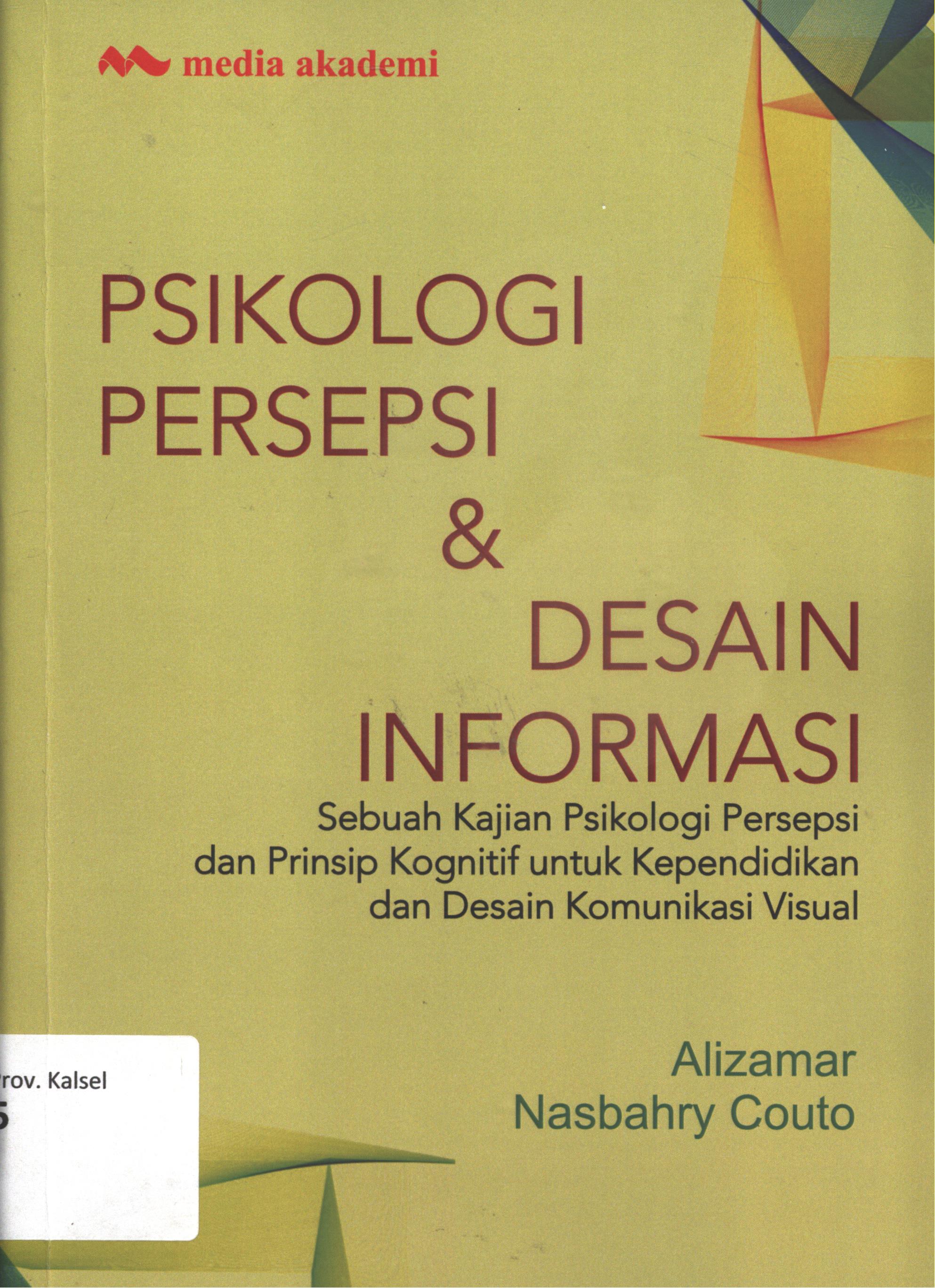 Cover Psikologi persepsi dan desain informasi :  Sebuah kajian psikolgi persepsi dan prinsip kognitif untuk kependidikan dan desain komunikasi visual / Alizamar, Nasbahry Couto