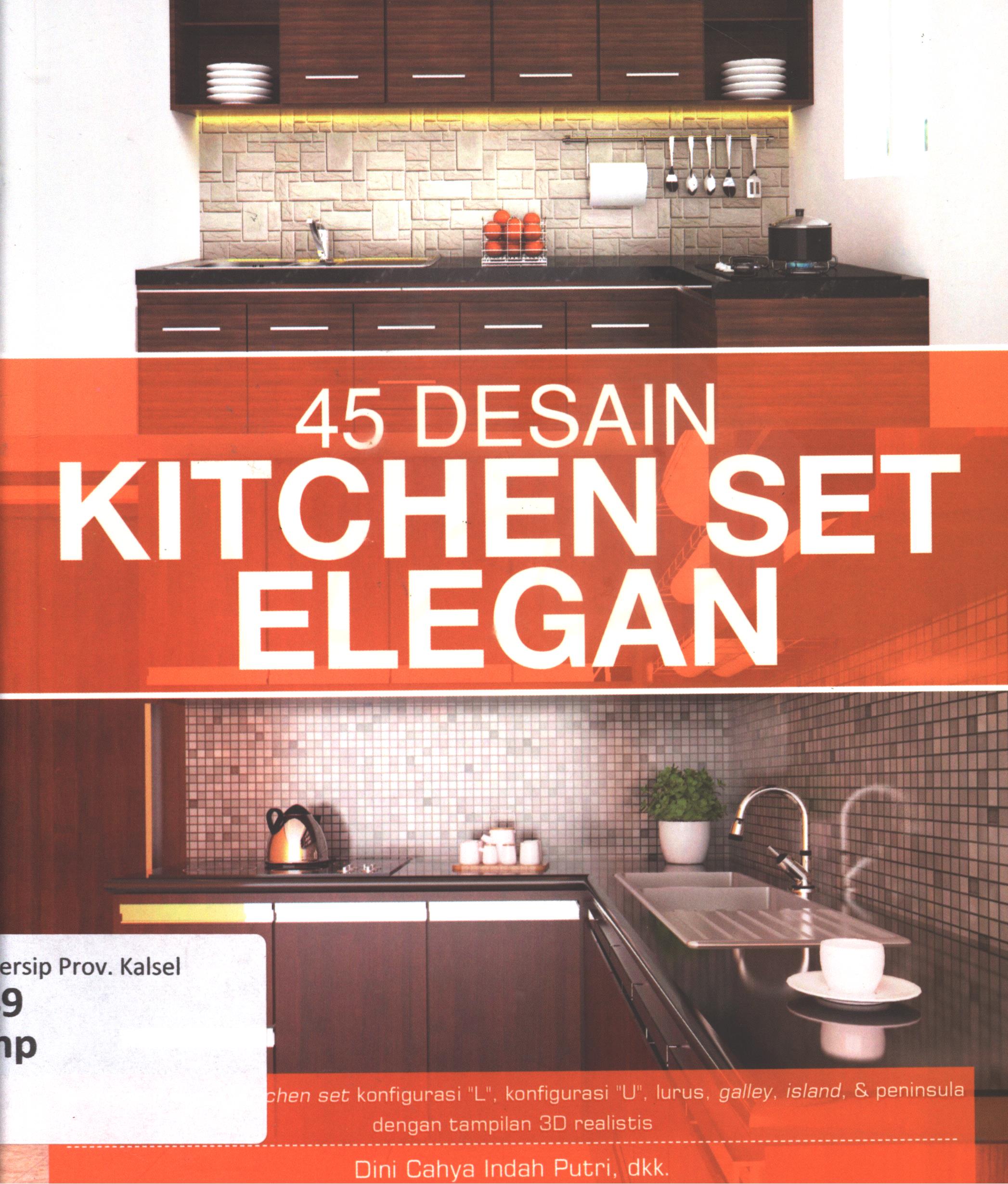 Cover 45 Desain Kitchen Set Elegan / Dini Cahya Indah Putri, Norman Prakoso, Rili Viliansyah, Wahyu Adhinugraha ; editor, Dewanti Nurcahyani