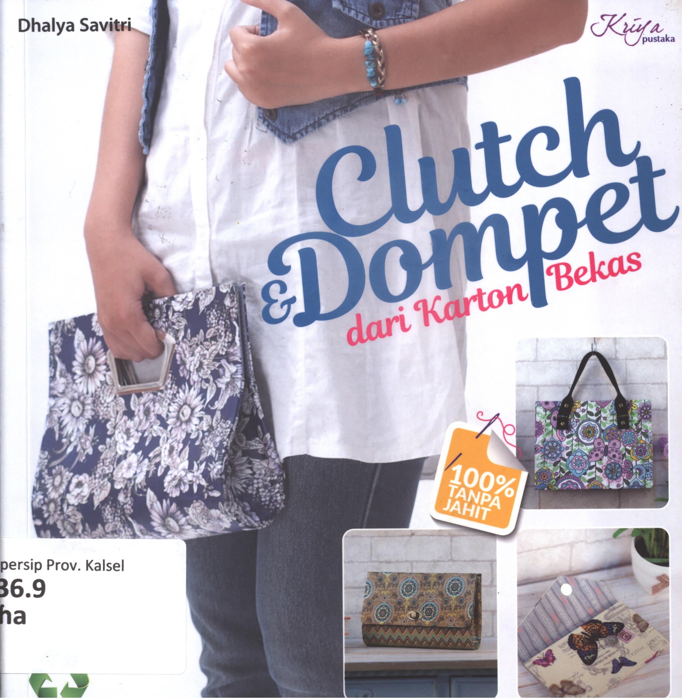 Cover Clutch dan dompet dari karton bekas / Dhalya Savitri ;penyunting, Dwi Fajar Ratri, perancang sampul, Zariyal, penata letak,  erina Puspitasari, foto dan sampul, wisnu Yudowibowo dan I ketut APD