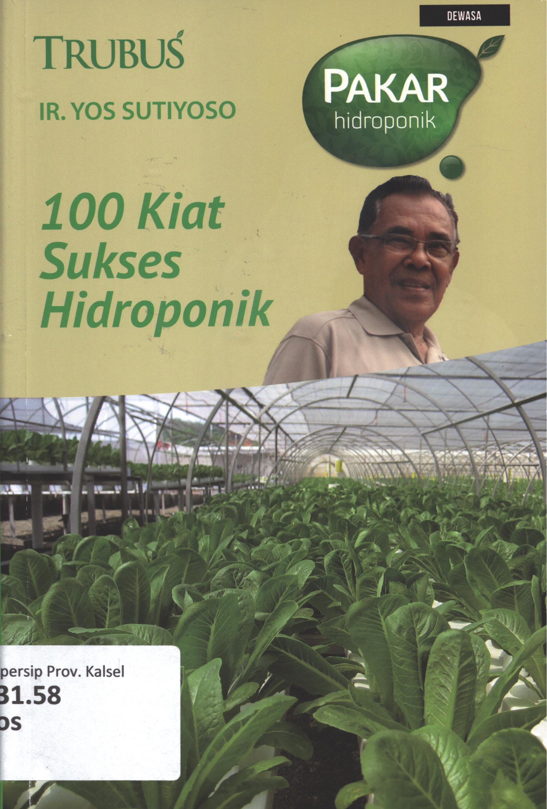 Cover 100 kiat sukses hidroponik / Ir. Yos Sutiyoso ; penyunting, Rosy Nur Apriyanti, desain cover, Edi, foto cover, Koleksi Ir. Yos Sutiyoso