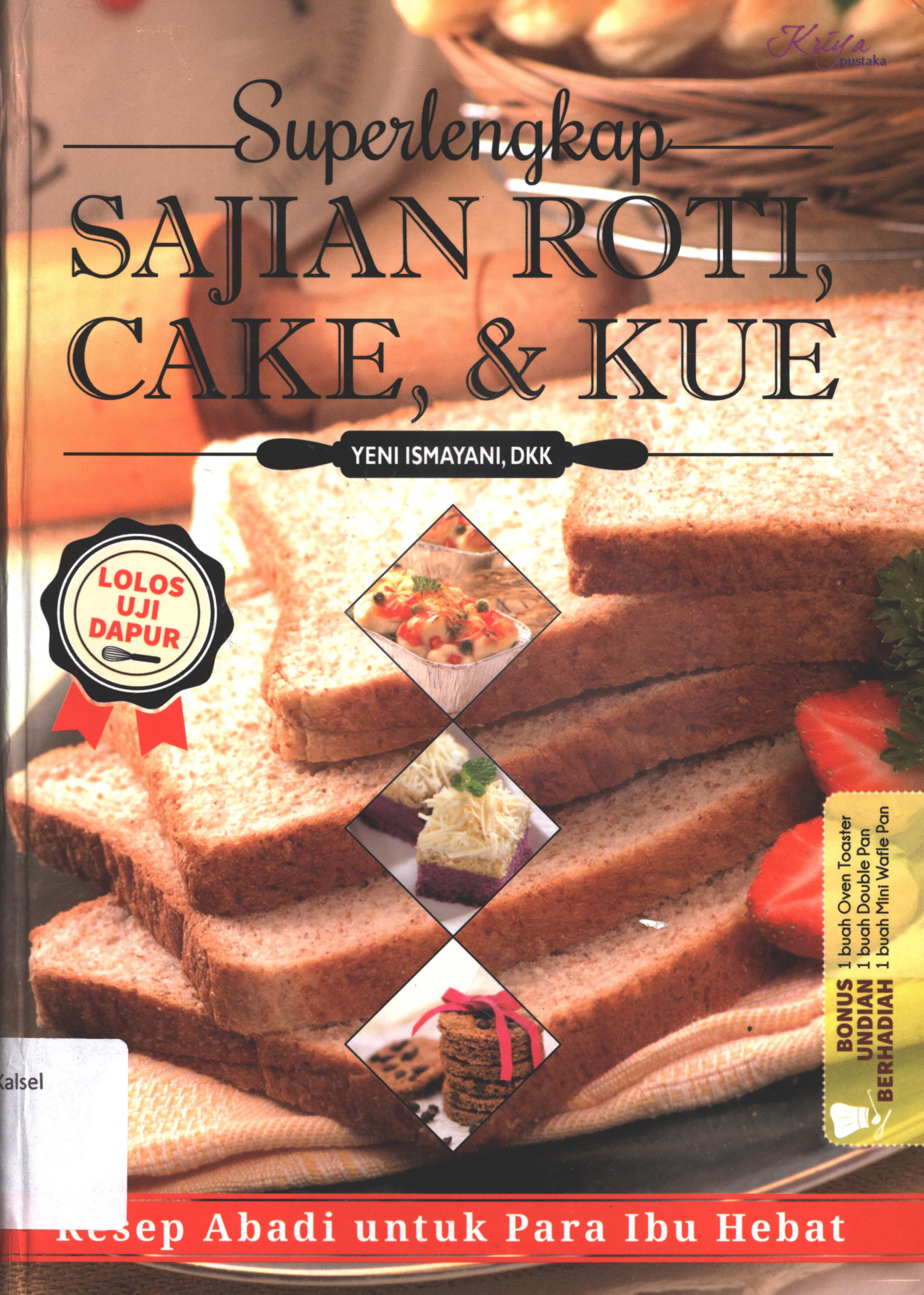 Cover Super lengkap sajian roti, cake, dan kue / Yeni Ismayani..[et.al] ; penyunting, Dwi Fajar Ratri, perancang sampul, Zariyal, penata letak, Vidia Cahyani, fotografer, Tim fotografer Puspa Swara