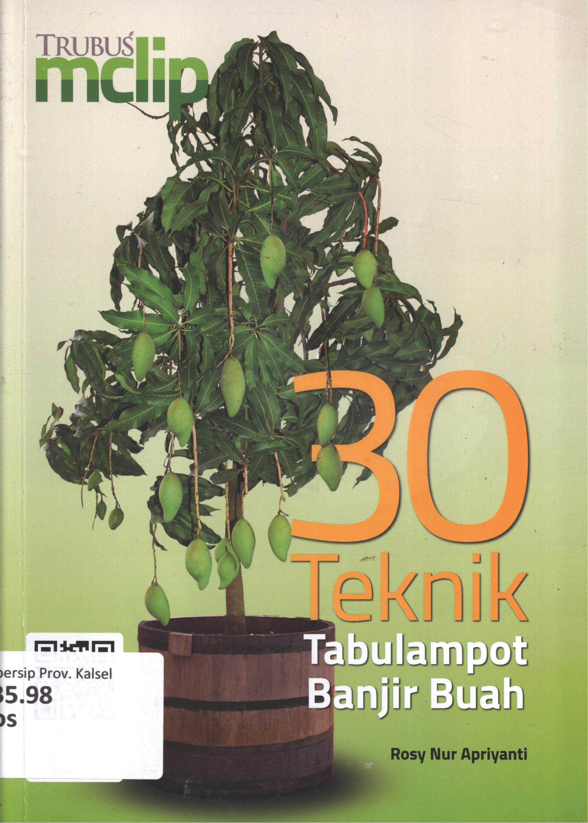 Cover 30 teknik tabulampot banjir buah / Rosy Nur Apriyanti ; penyunting, mSardi Duryatmo, desain cover, Budi Putra Kharisma, Artistik,  Antonius Riyadi, edi Amd, dan Budi Putra Kharisma, ilustrator, Bahruddin