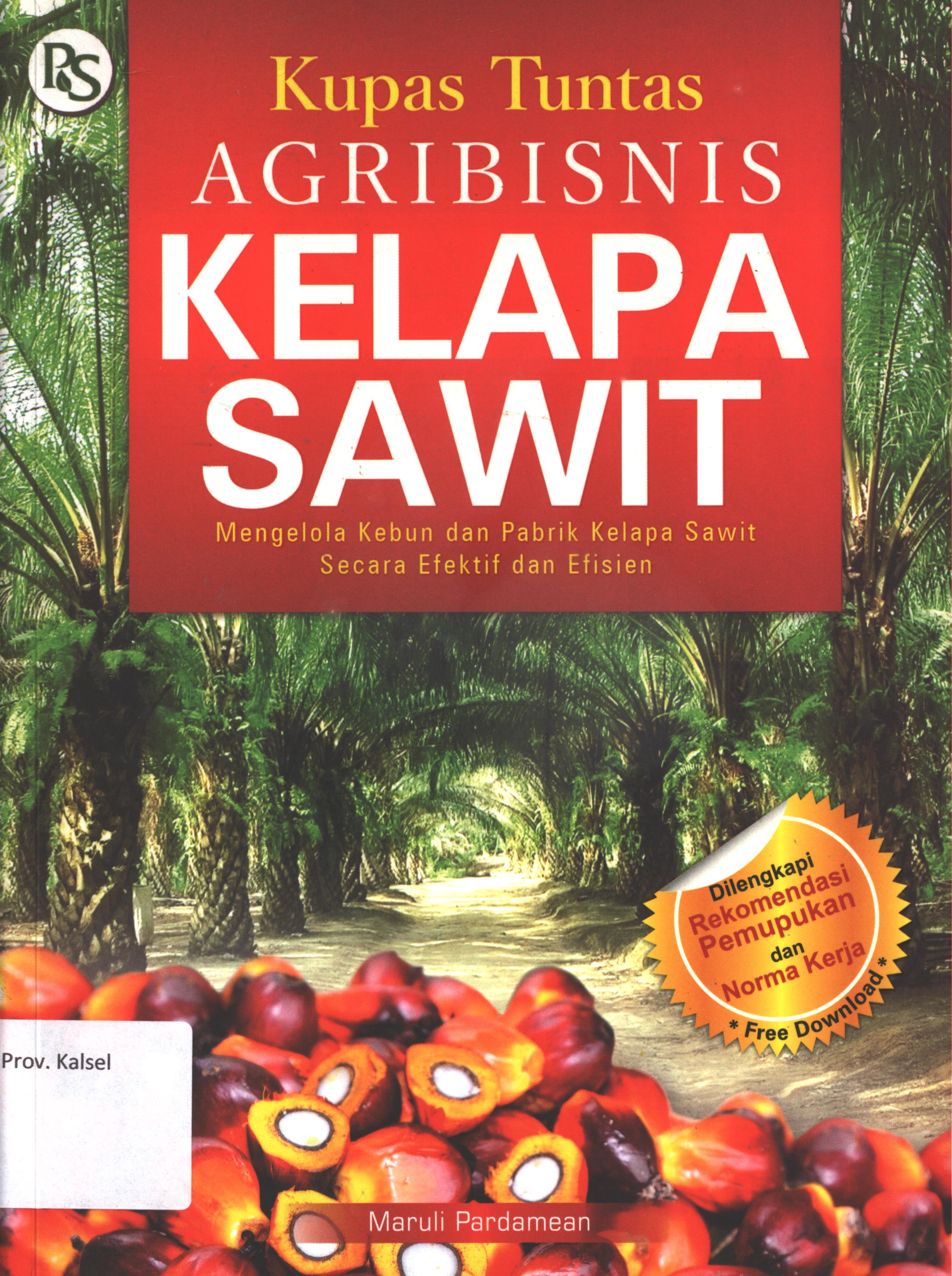 Cover Kupas tuntas agribisnis kelapa sawit :  Mengelola kebun dan pabrik kelapa sawit secara efektif dan efisien / Maruli Pardamean ; editor, Atiatul Mu'min, desain sampul, Yudi Haryanto, layout,  Tim Artistik, foto, Dok. penulis : Dok. Penebar Swadaya