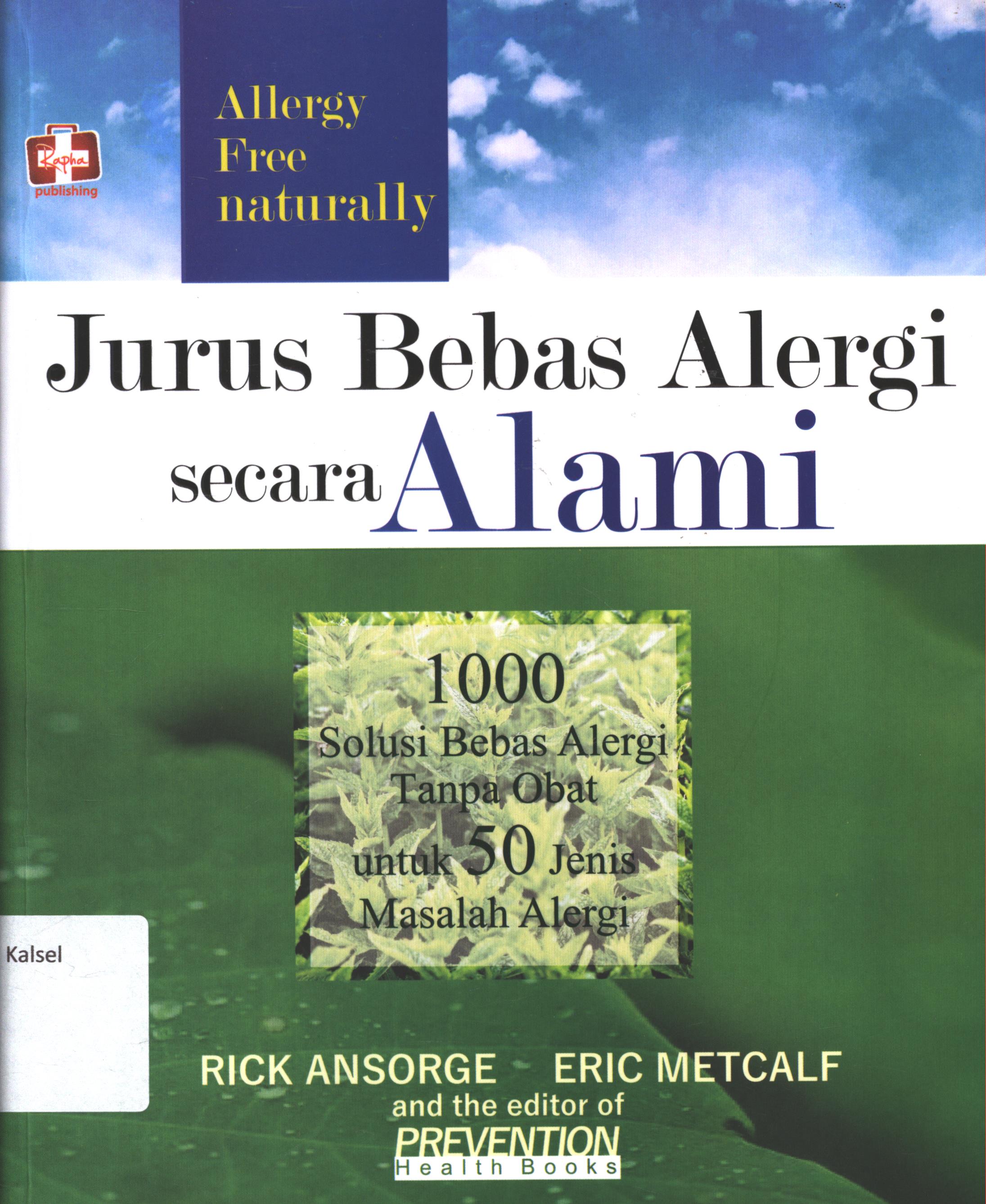 Cover Jurus bebas alergi secara alami :  1000 solusi bebas alergi taanpaa obat untuk 50 jenis maasalah alergi / Rick Ansorge, Eric Metcalf ; penerjemah, Koensoemardiyah ; editor, Aldo Sahala ; setting, Ery HS ; Modifikasi desain cover, Andang ; korektor, Purindraswari