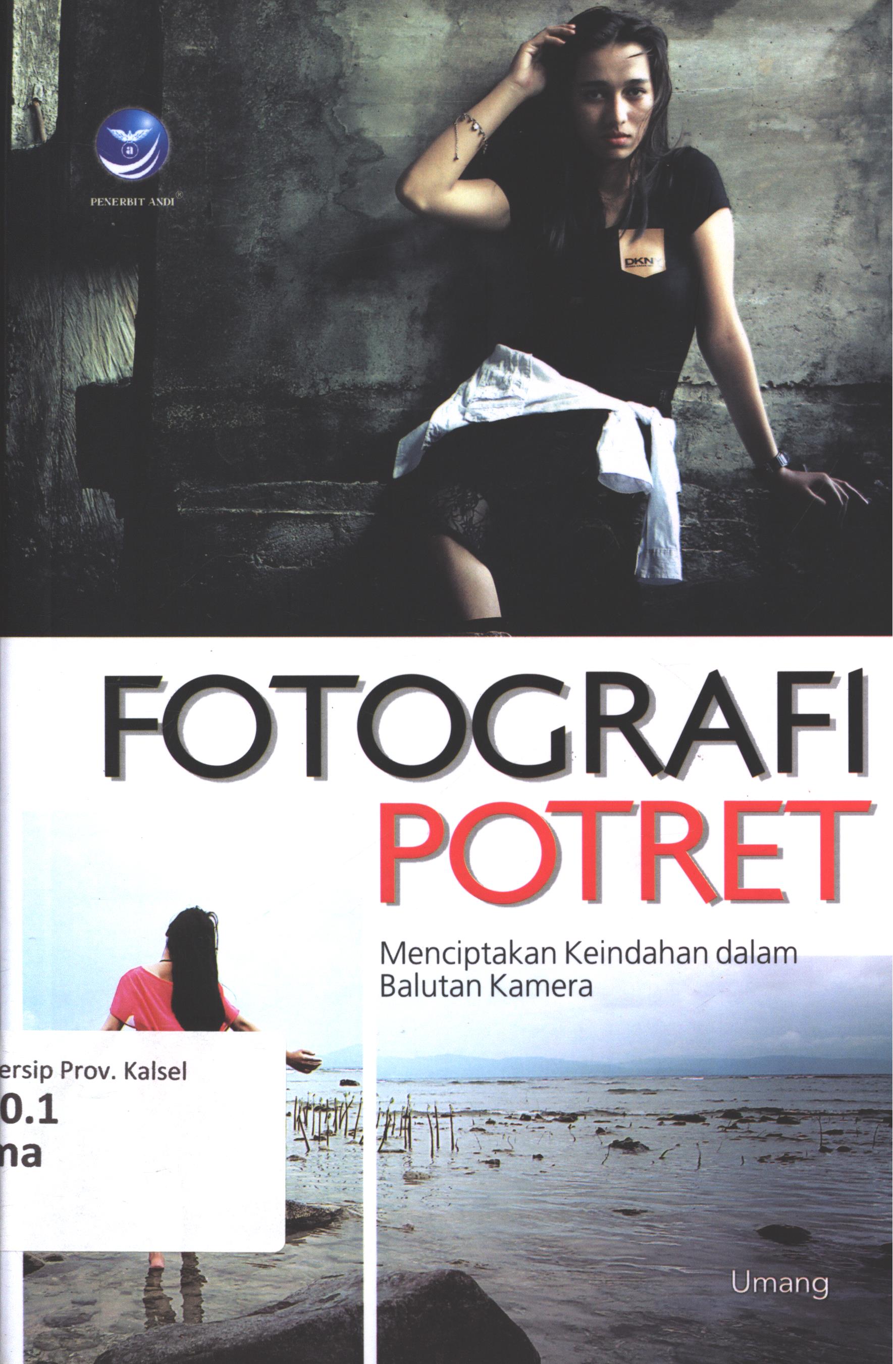 Cover Fotografi  potret :  Menciptakan keindahan dalam balutan kamera / Umang ; editor, Maya ; setting, Binudi ; desain cover, Andang ; korektor, Purindraswari