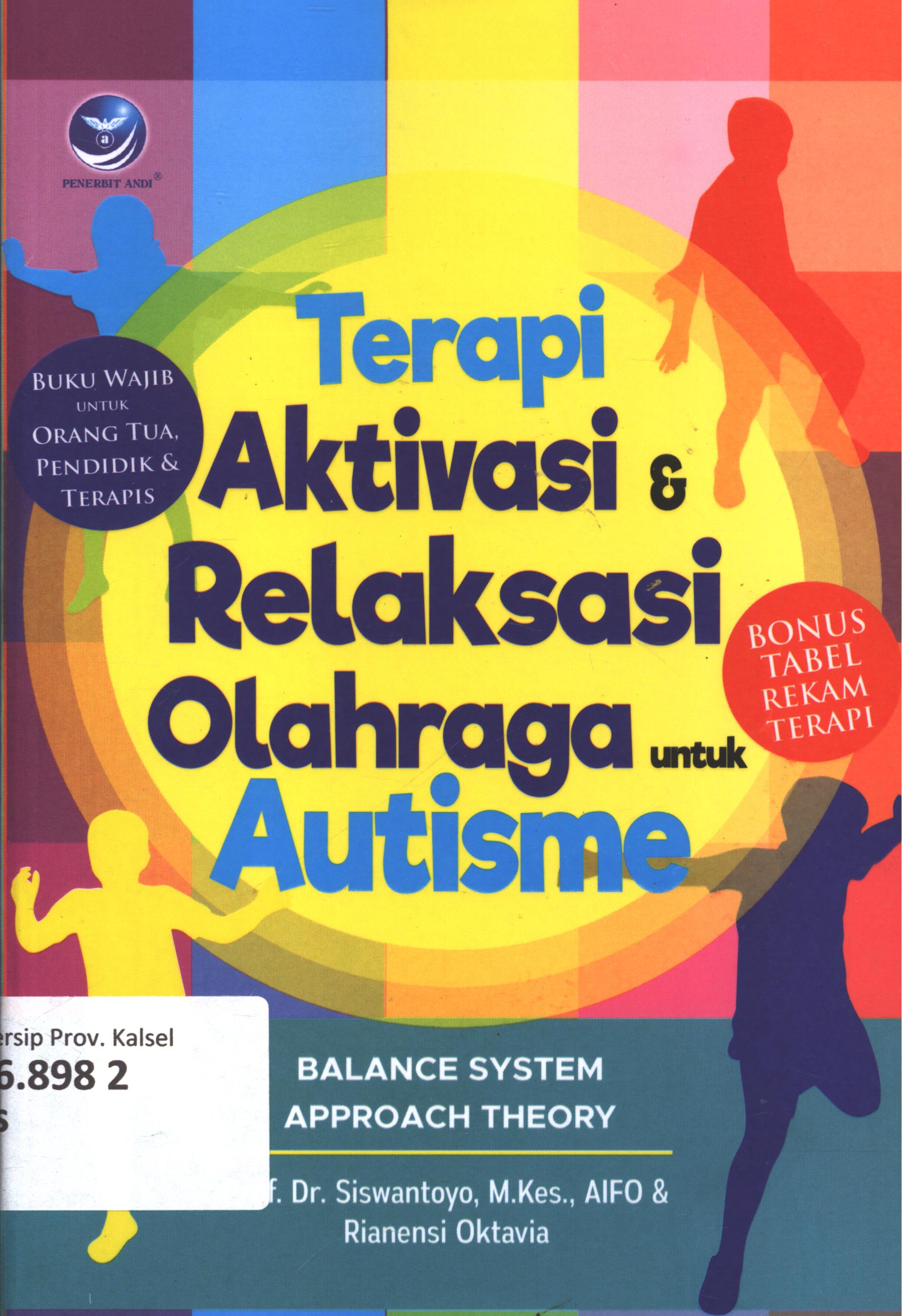 Cover Terapi aktivasi dan relaksasi olahraga untuk autisme :  balance system approach theory / Prof. Dr. Siswantoyo, M.Kes., AIFO dan Rianensi Oktavia ; editor, A. Ria P.U ; setting, Binudi ; desain cover, Andang S. ; korektor, Stevani