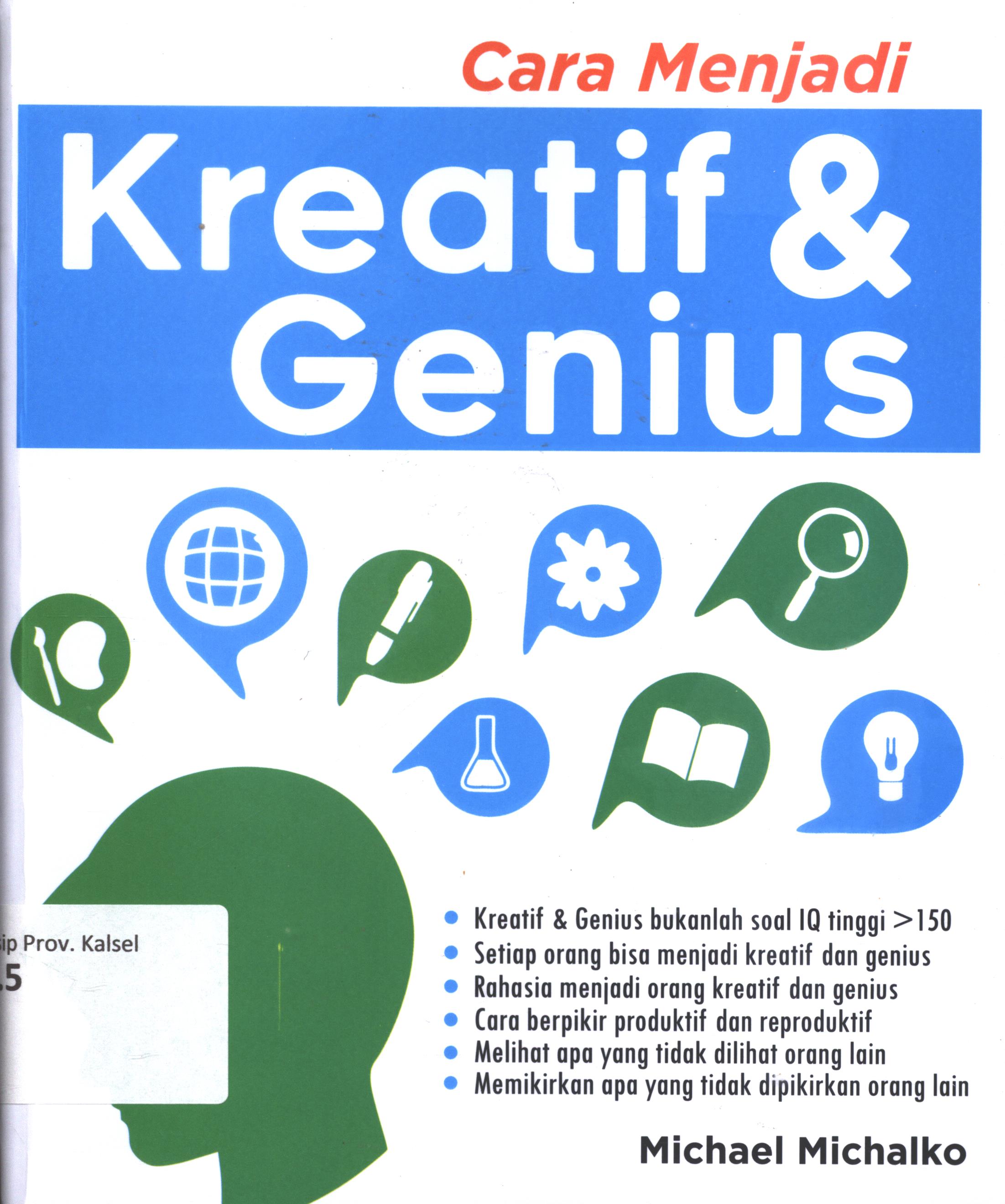 Cover Cara menjadi kreatif dan genius / MIchael Michalko  ; penerjemah, Dwi Prabantini ; editor, Benedicta Rini W. ; setting, Deddy Harmoko ; modifikasi desain sampul, Ferryan Nugroho P. ; korektor, Suci Nurasih/Aktor  Sadewa