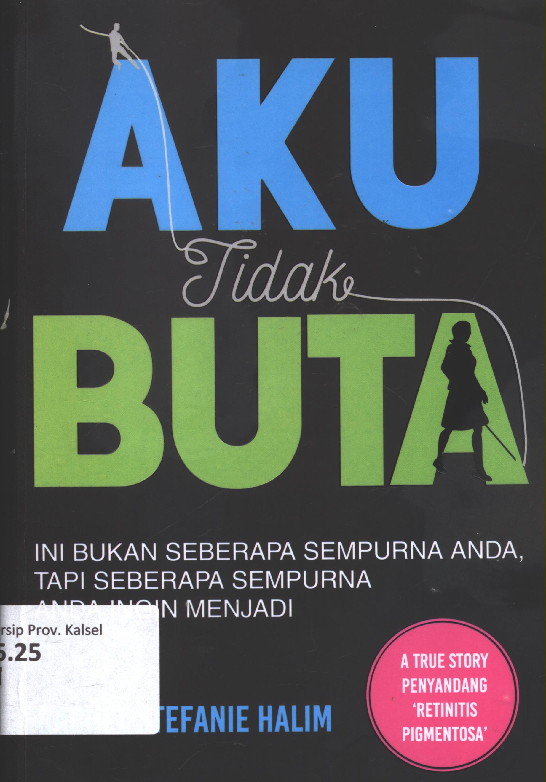 Cover Aku tidak buta :  Ini bukan seberapa sempurna anda, tapi seberapa sempurna anda ingin menjadi... / Rachel Stefanie Halim ; editor, Lidya Mayasari ; setting, Binudi ; desain cover, Andang S. ; korektor, Stevani
