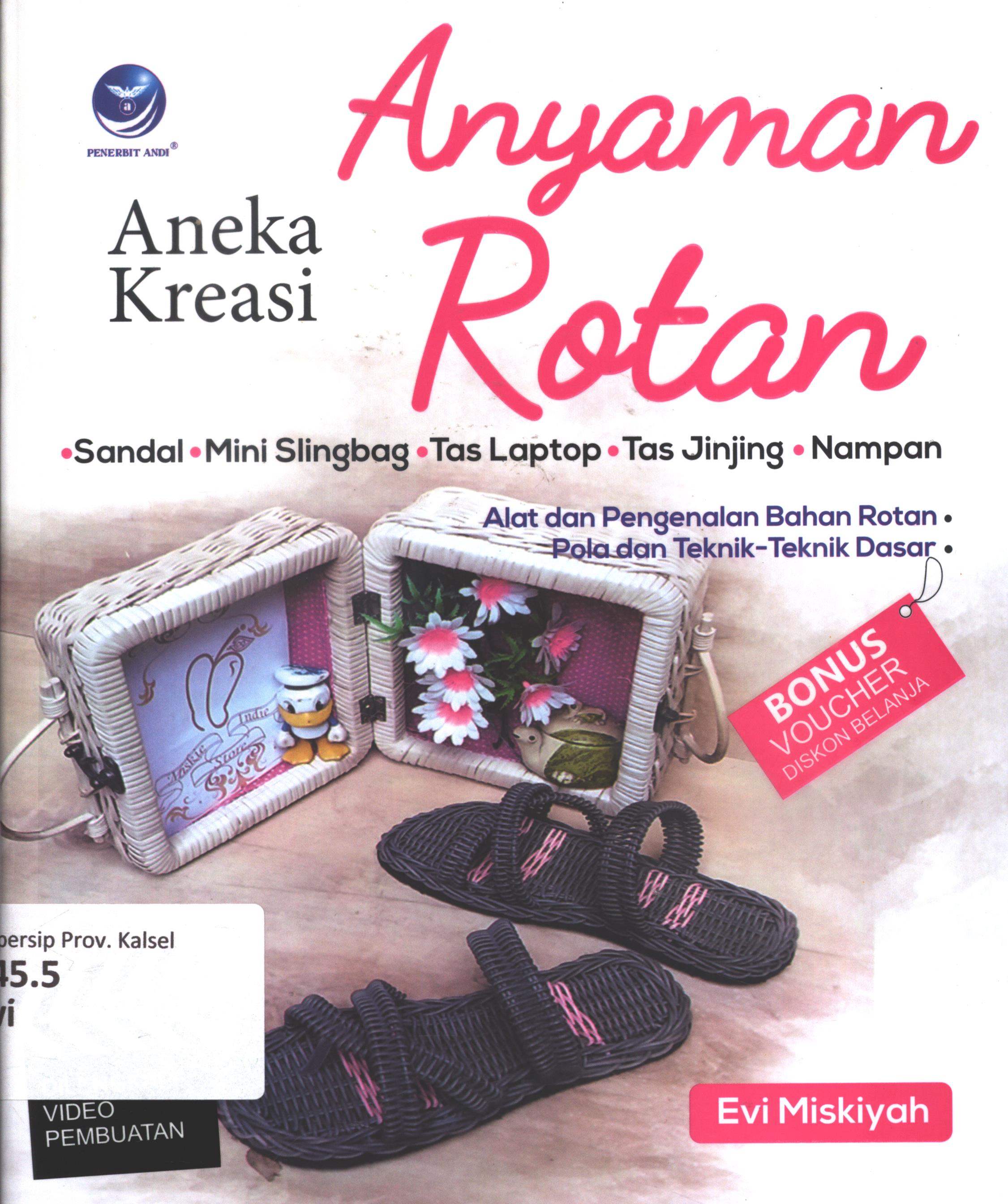 Cover Aneka kreasi anyaman rotan :  Sandal, mini sling bag, tas laptop, tas jinjing, nampan / Evi Miskiyah ; editor, Th. Arie Prabawati ; setting, Wiskhak ; desain cover, Andang ; korektor, Mutia