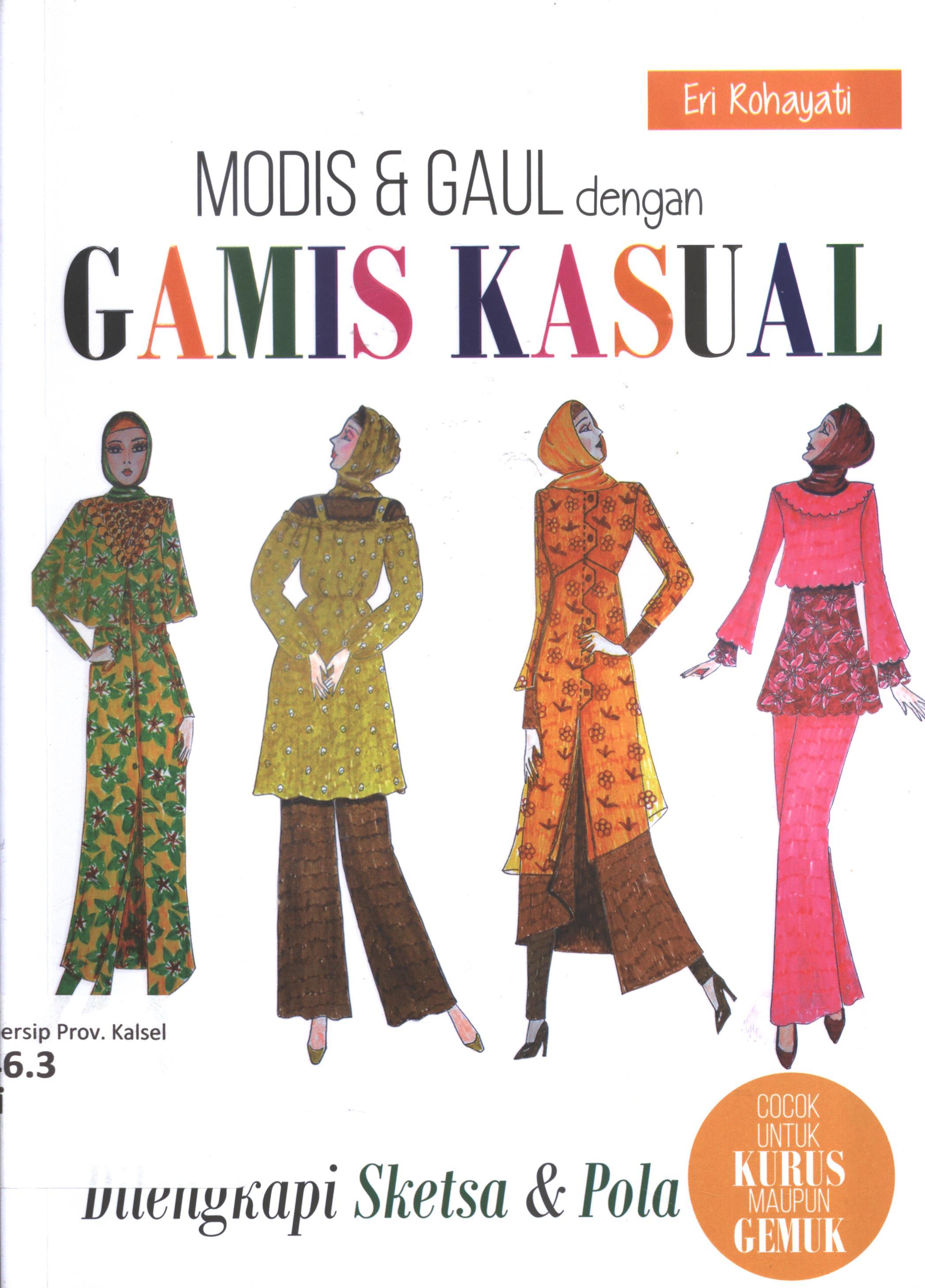 Cover Modis dan gaul dengan gamis kasual dilengkapi sketsa dan pola / Eri Rohayati ; editor, Purindraswari ; setting, Julio ; desain cover, Ferryan Nugroho P. ; korektor, Mery Sakoikoi