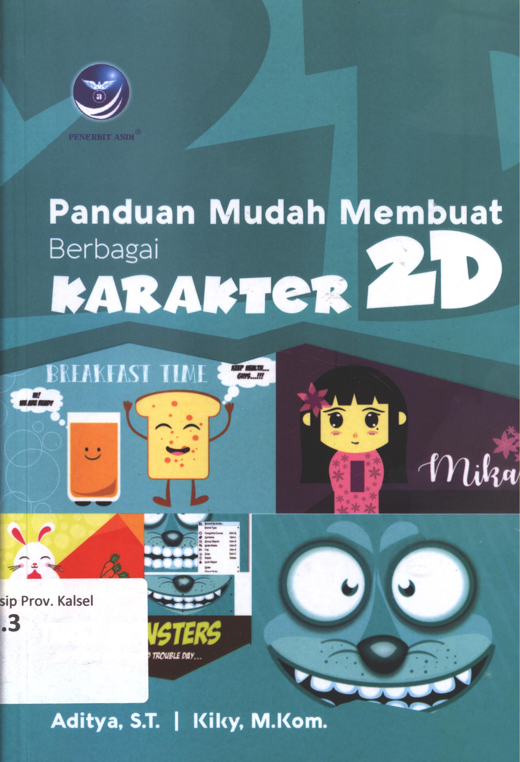 Cover Panduan mudah membuat berbagai karakter 2D / Aditya, S.T. dan Kiky, M.Kom. ; editor, Giovanny Rizky ; setting, Virgo Napitupulu ; desain cover, Dany Nofianto ; korektor, Nikolas Damar