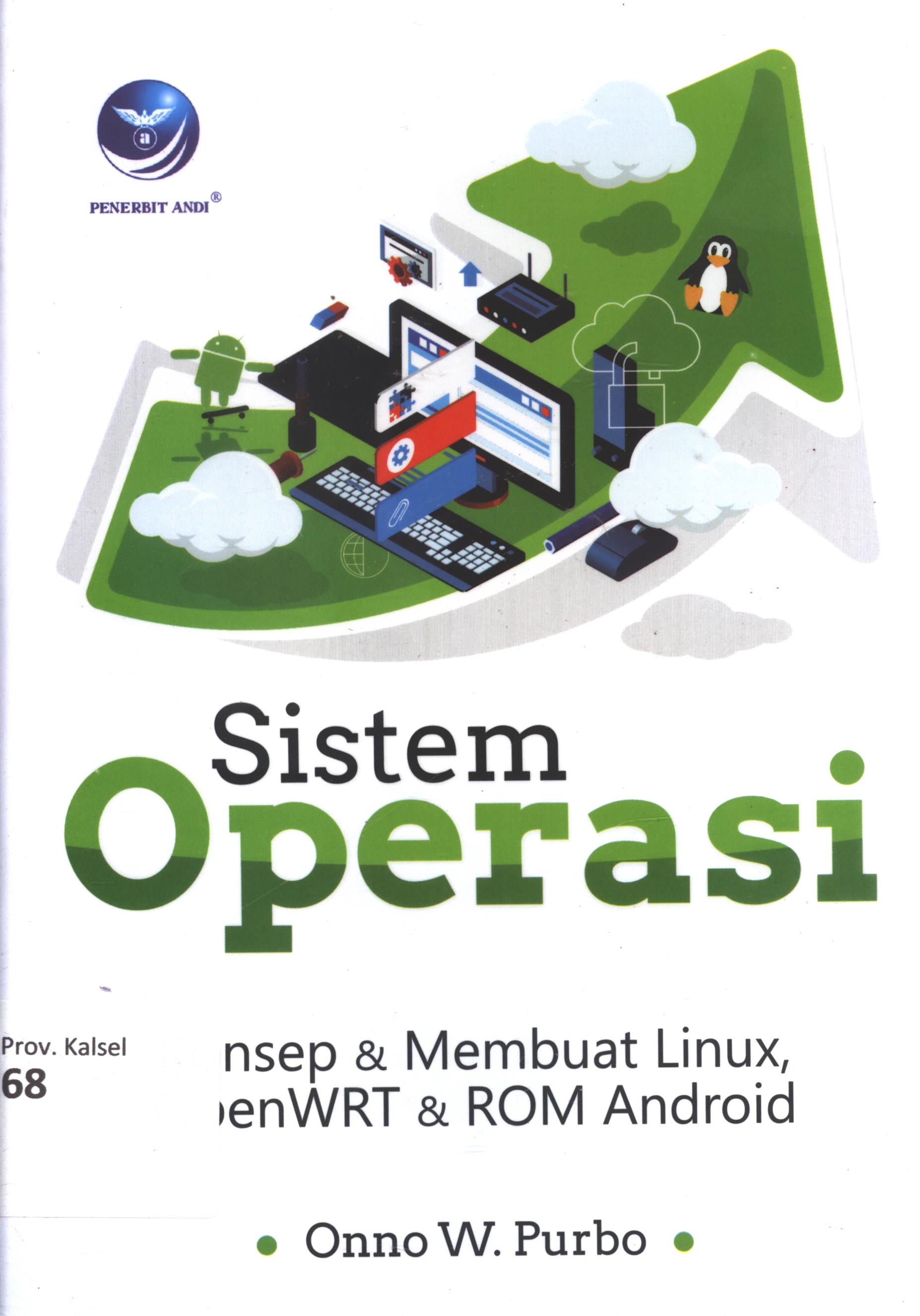 Cover Sistem operasi konsep dan membuat Linux, OpenWRT dan ROM Android / Onno W. Purbo ; editor, Marcella Kika ; setting, Yulius Basuki ; desain cover, Dany Nofiyanto ; korektor, Nikolas Damar Pramudya