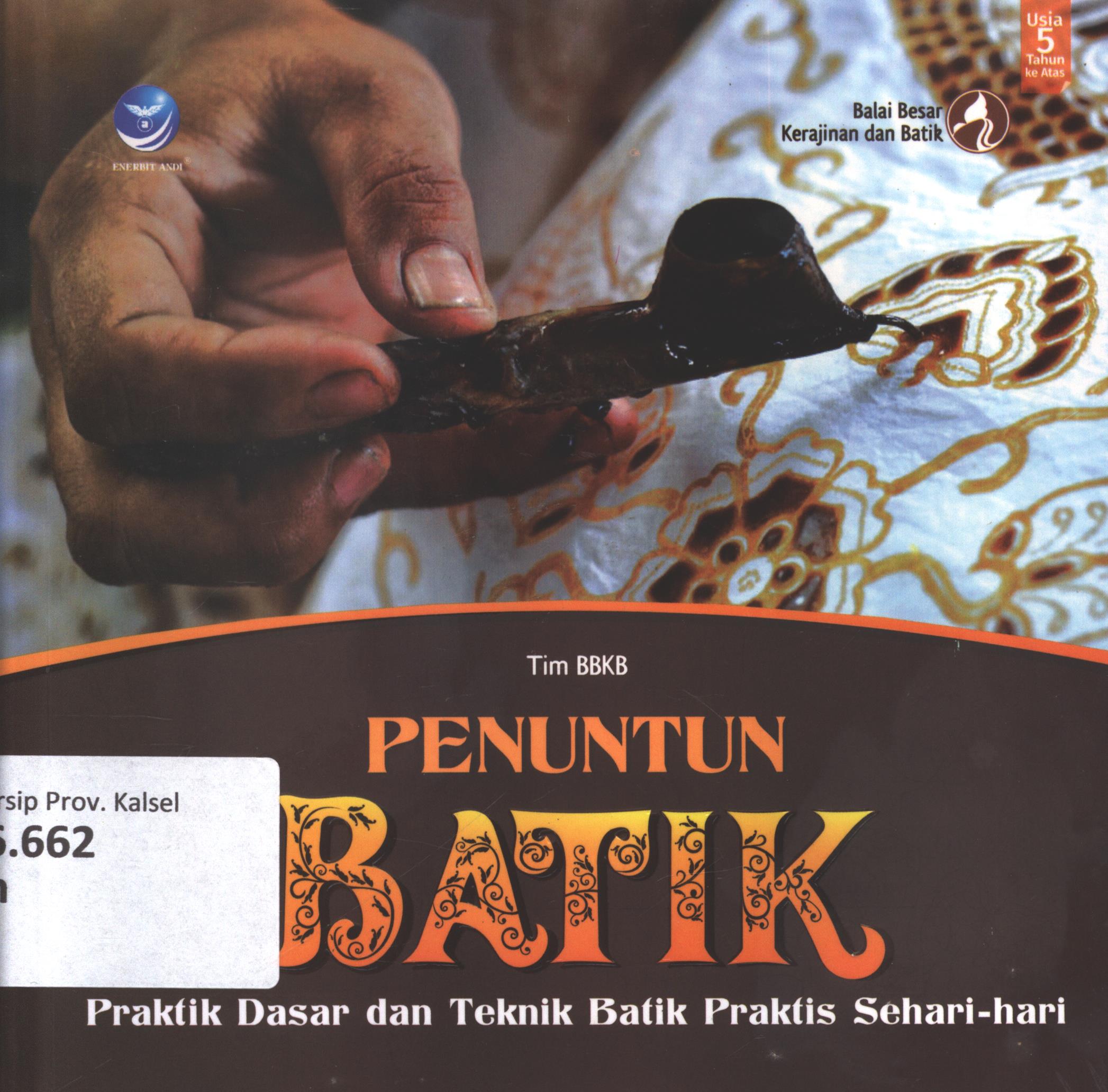 Cover Penuntun batik :  Praktik dasar dan teknik batik praktis sehari-hari / Tim BBKB ; editor ahli, Redaksi Glasstera ; editor, Ignas ; setting, deanadhia ; desain cover, Priyo Wicaksono ; korektor, Clara Mitak