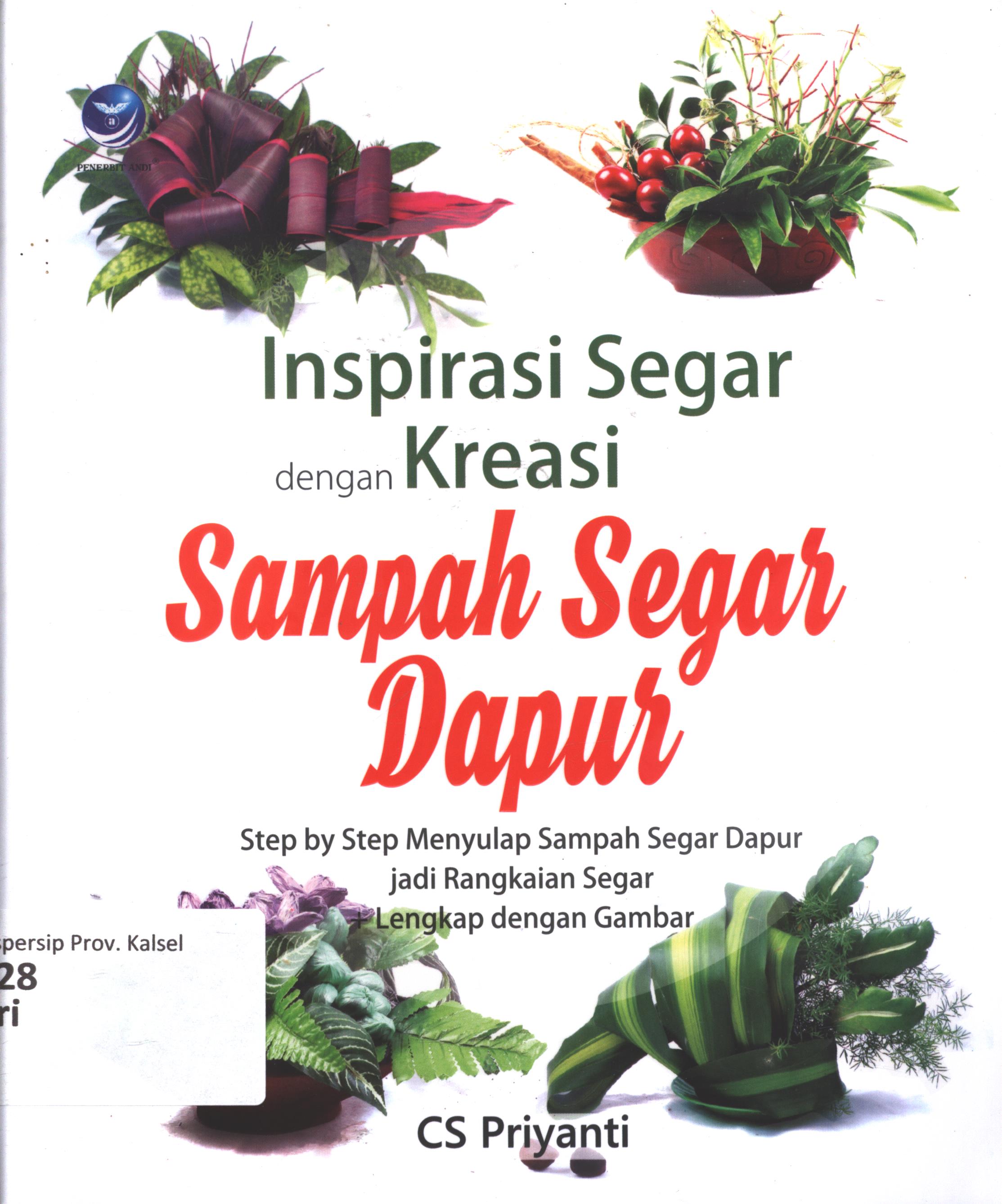 Cover Inspirasi segar dengan kreasi sampah segar dapur / CS. Priyanti ; editor, Maya ; setting, Binudi ; desain cover, Ppriyo Wicaksono ; korektor, Ratih