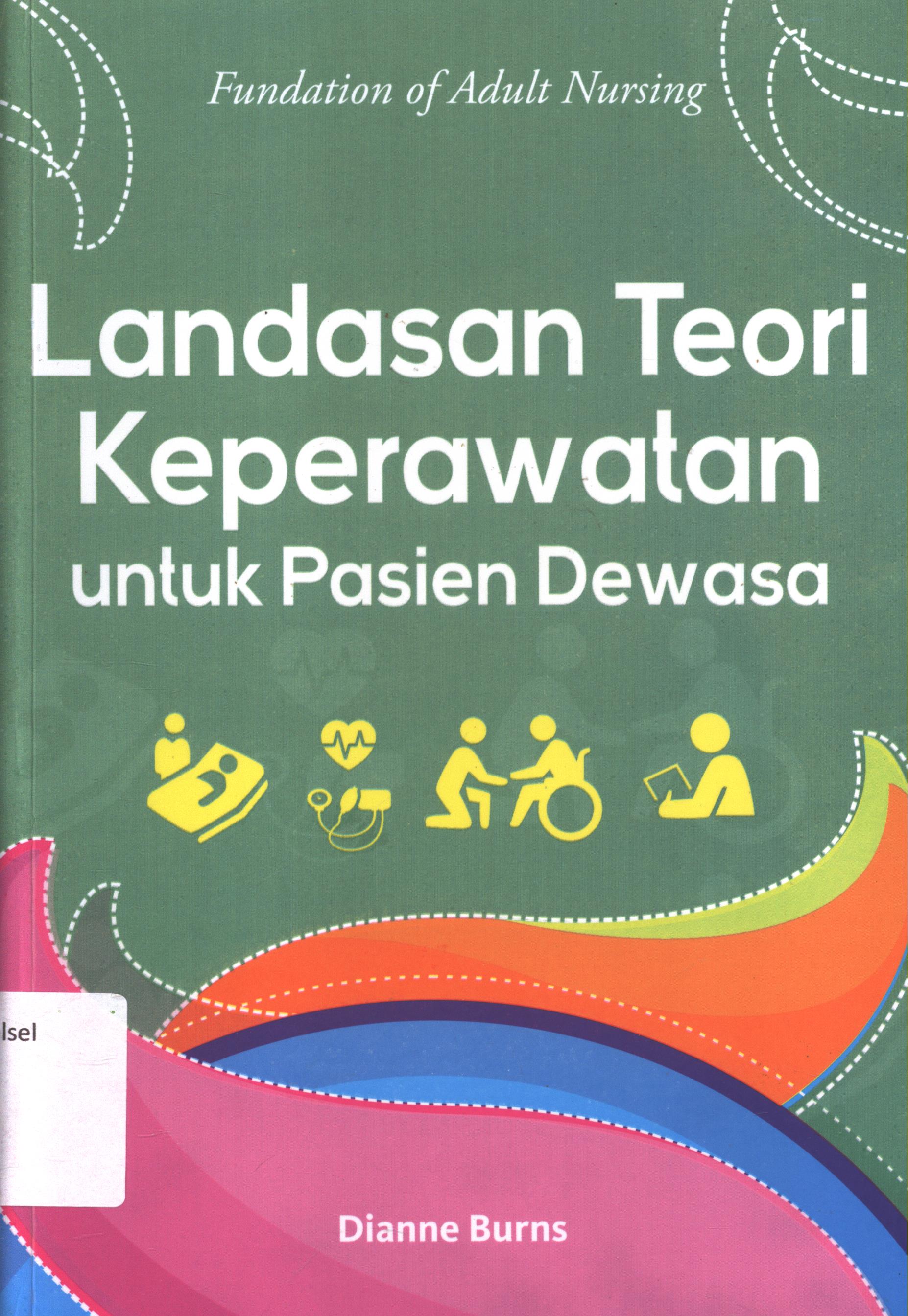 Cover Landasan teori keperawatan untuk pasien dewasa :  Foundation of adult nursing / Dianne Burns ; editor, Anindhita Raras ; alih bahasa, Imas Ristyastuti ; setting, Krisnawan ; desain cover, Andang S. ; korektor, Merry Sakoikoi