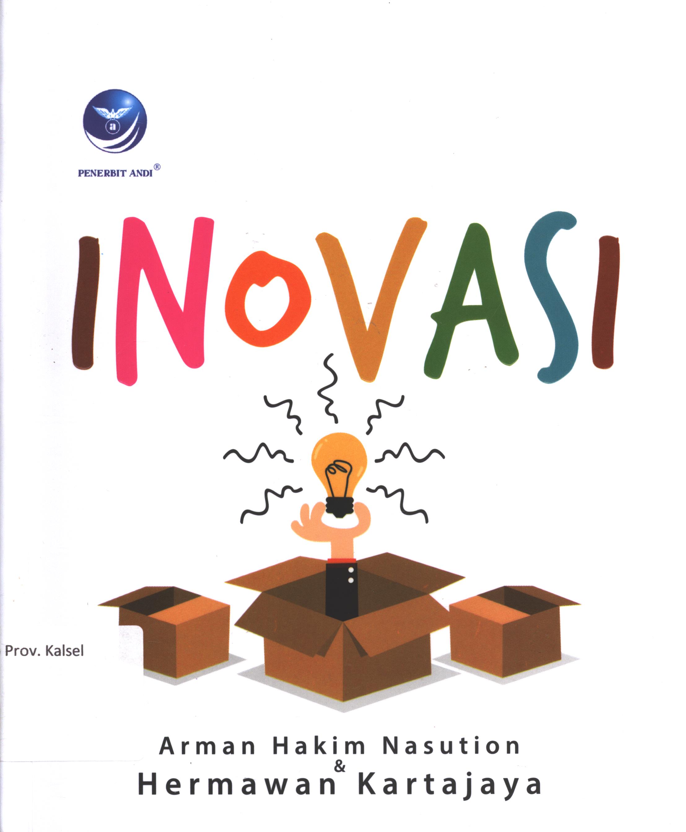 Cover Inovasi / Arman Hakim Nasution, Hermawan Kartajaya ; editor, Lusi Zafriana,S>T., M.T. ; copy editor, Marcella Kika ; setter, Elisabeth Pipit ; desain cover, Dany Nofiyanto ; korektor, Radhitya Indra Arhadi