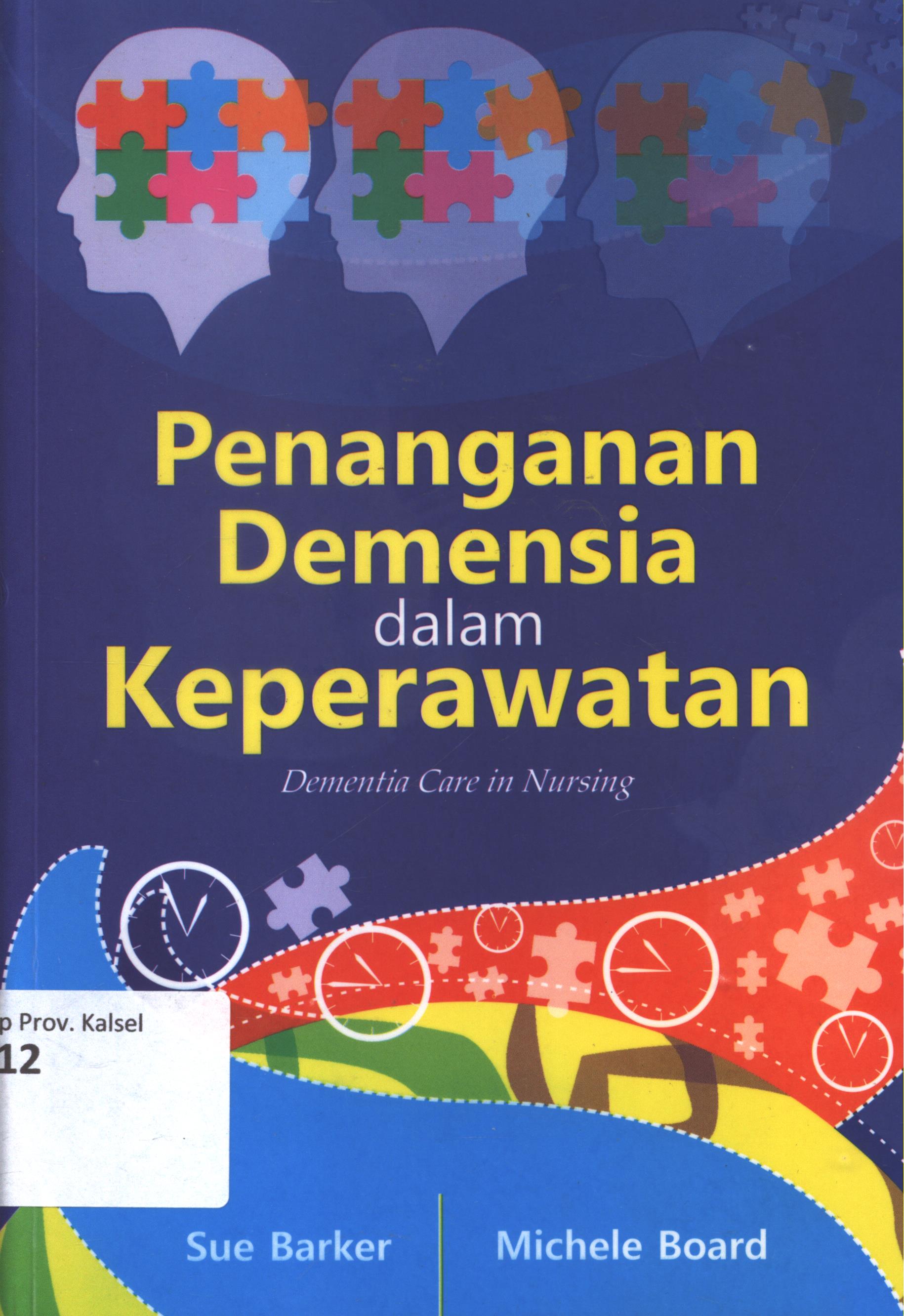 Cover Penanganan demensia dalam keperawatan / Sue Barker dan Michele Board ; editor, Fauziah M. ; alih bahasa, Imas Ristyastuti ; desain cover, Andang S. ; korektor, Mery Sakoikoi