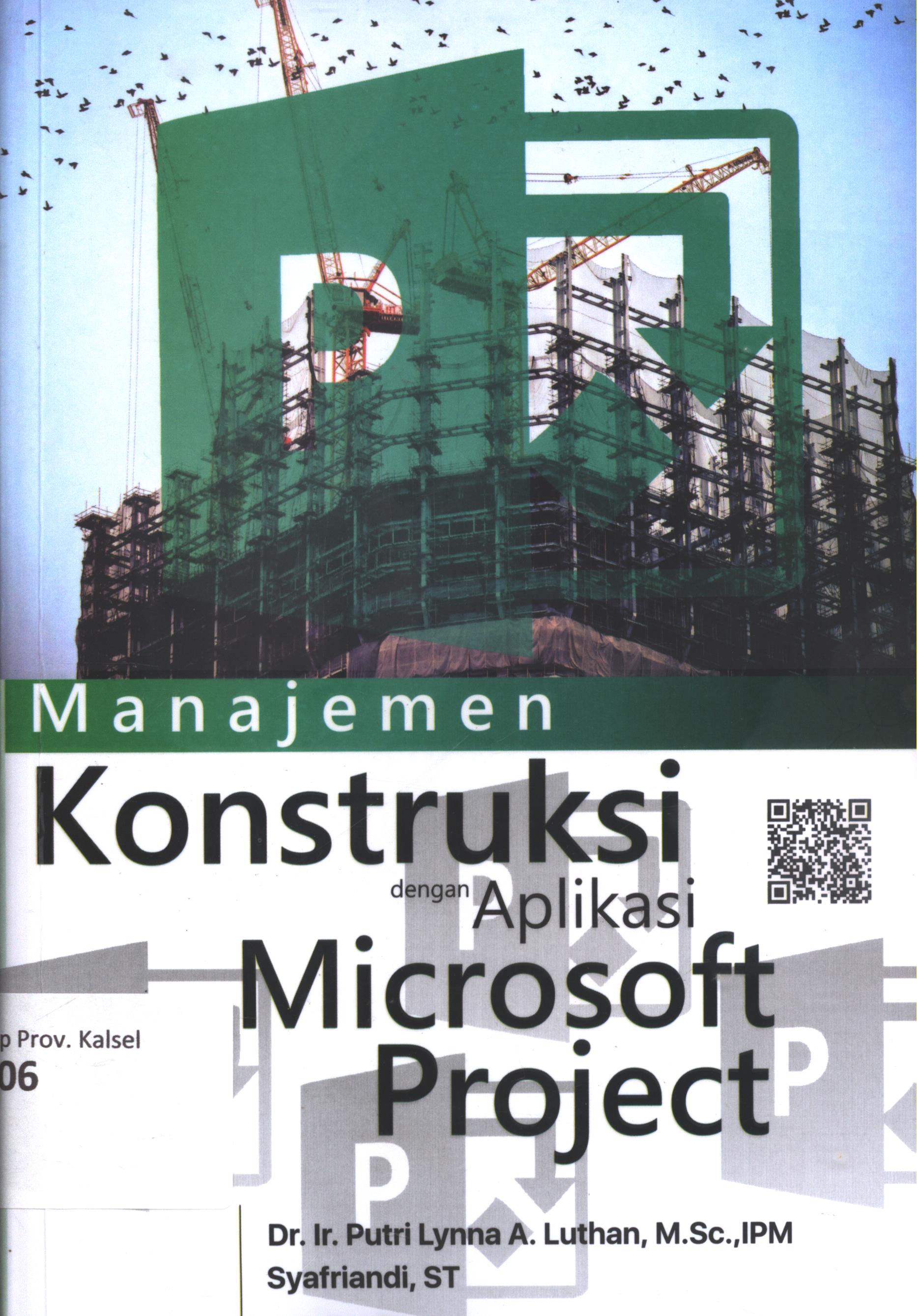 Cover Manajemen konstruksi dengan aplikasi microsoft project / Dr. Ir. Putri Lynna A. Luthan, M.Sc., IPM, dan Syafriandi, ST ; editor, Maya ; setting, Ery HS ; desain cover, Andang ; korektor, Yulita/ A. Ria P.U