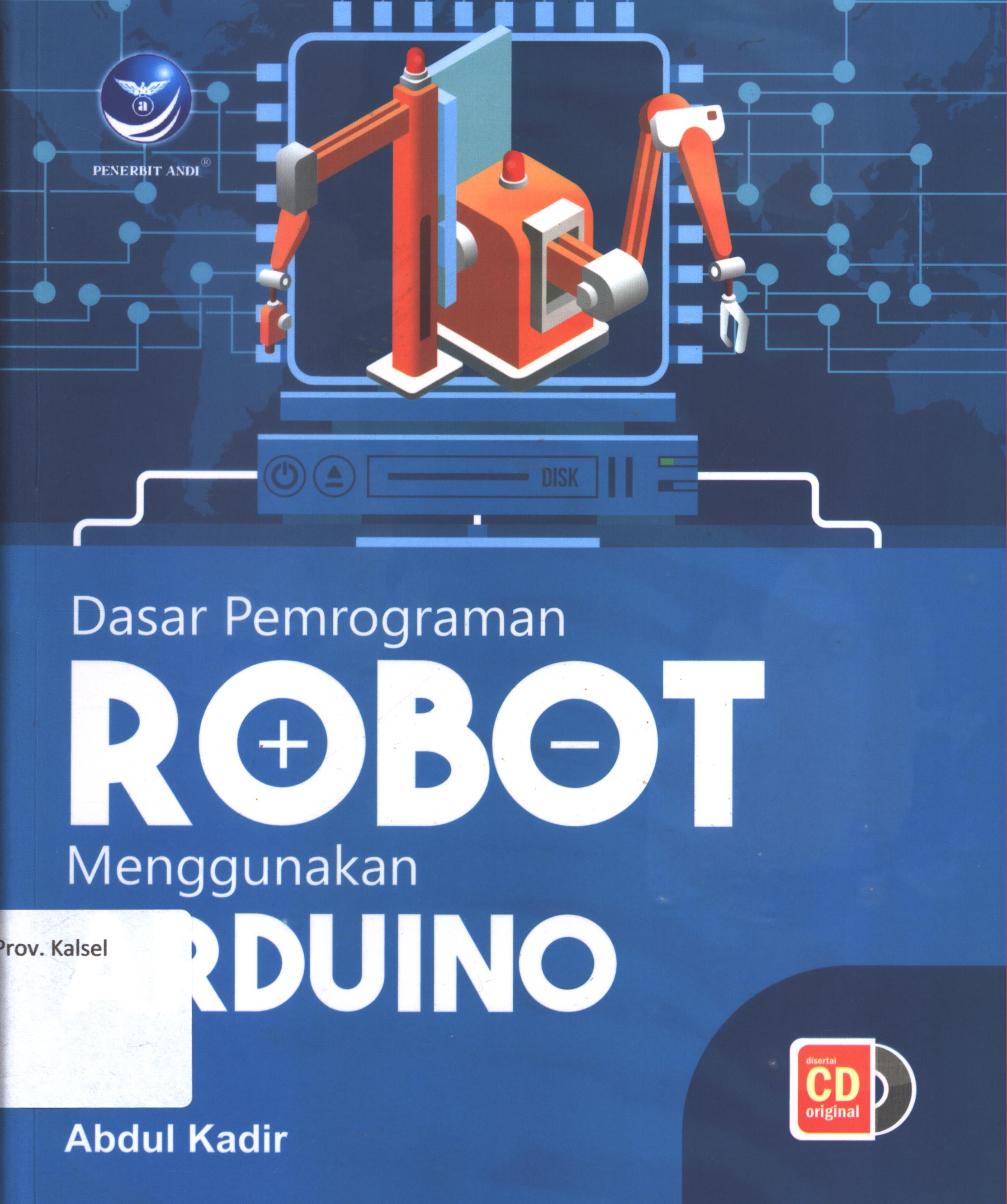 Cover Dasar pemrograman robot menggunakan  arduino / Abdul Kadir  ; editor, Giovanny