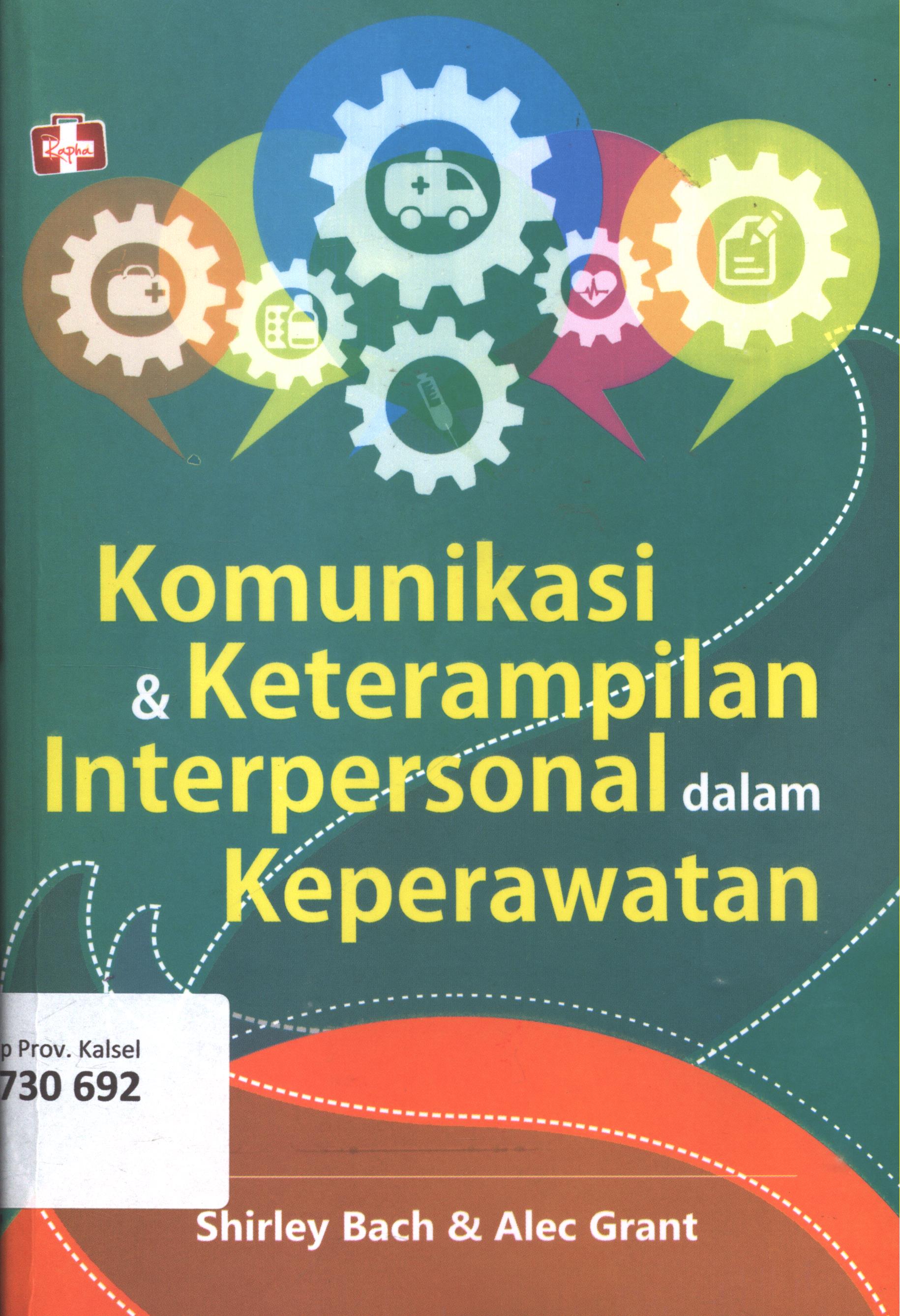 Cover Komunikasi dan keterampilan interpersonal dalam keperawatan / Shirley Bach dan Alec Grant ; editor, Purindraswari ; penerjemah, Drs. Munash Fauzie Anwar, MM. ; penyelaras ilmiah, Prof. Dr., dr. KRT. Adi Heru Sutomoo., Msc., DCN., DLSHTM., PKK., DLP. ; setting, Krisnawan ; desain cover, Andang S. ; korektor, Stevani/ Clara Mitak
