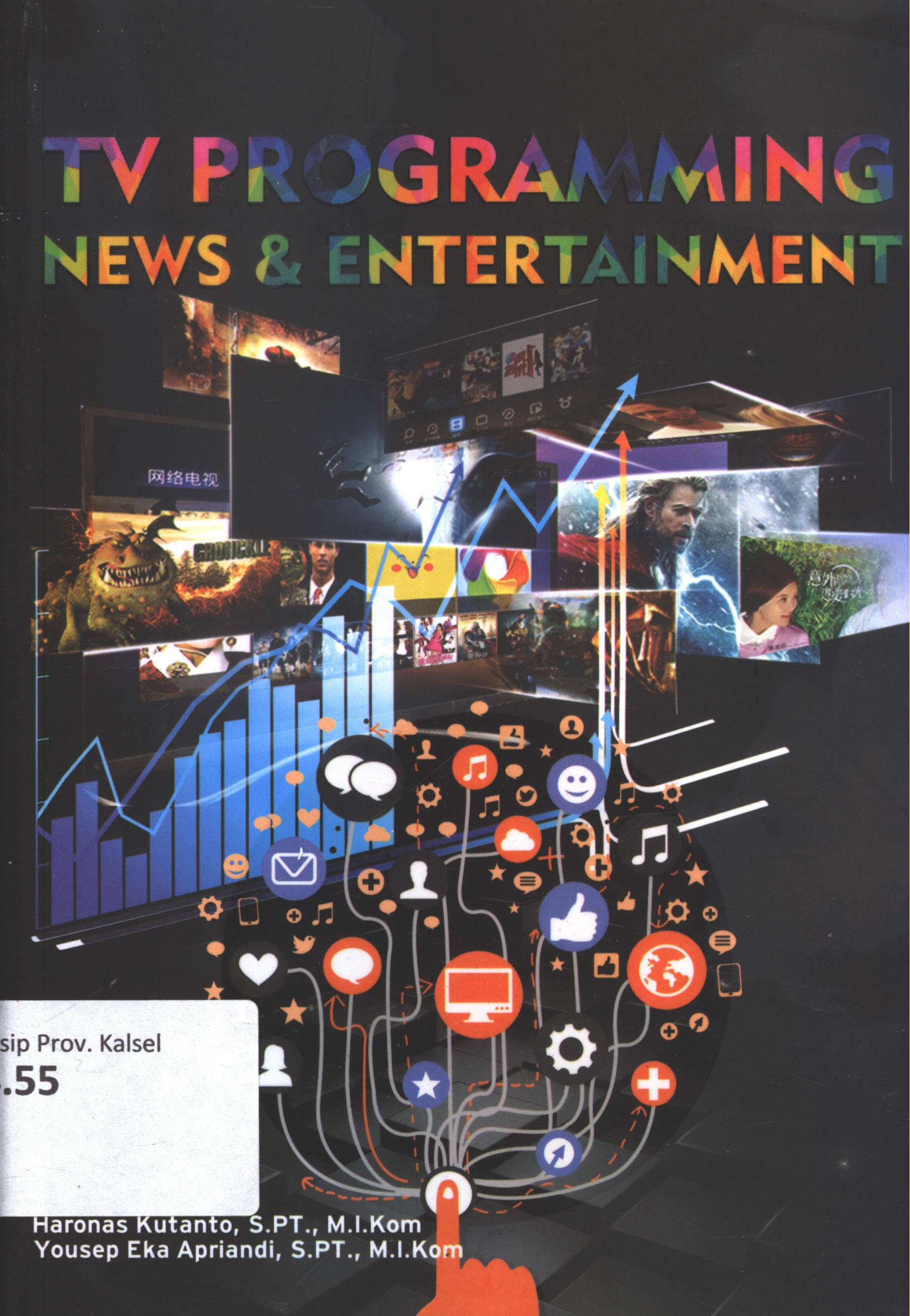 Cover TV programming news dan entertaiment / Haronas Kutanto S.PT., M.I..Kom. dan Yousep Eka Apriandi, S.PT., M.I.Kom. editor, L. Mayasari ; setting, Binudi ; desain cover, Andang S. ; korerktor, Mery Sakoikoi