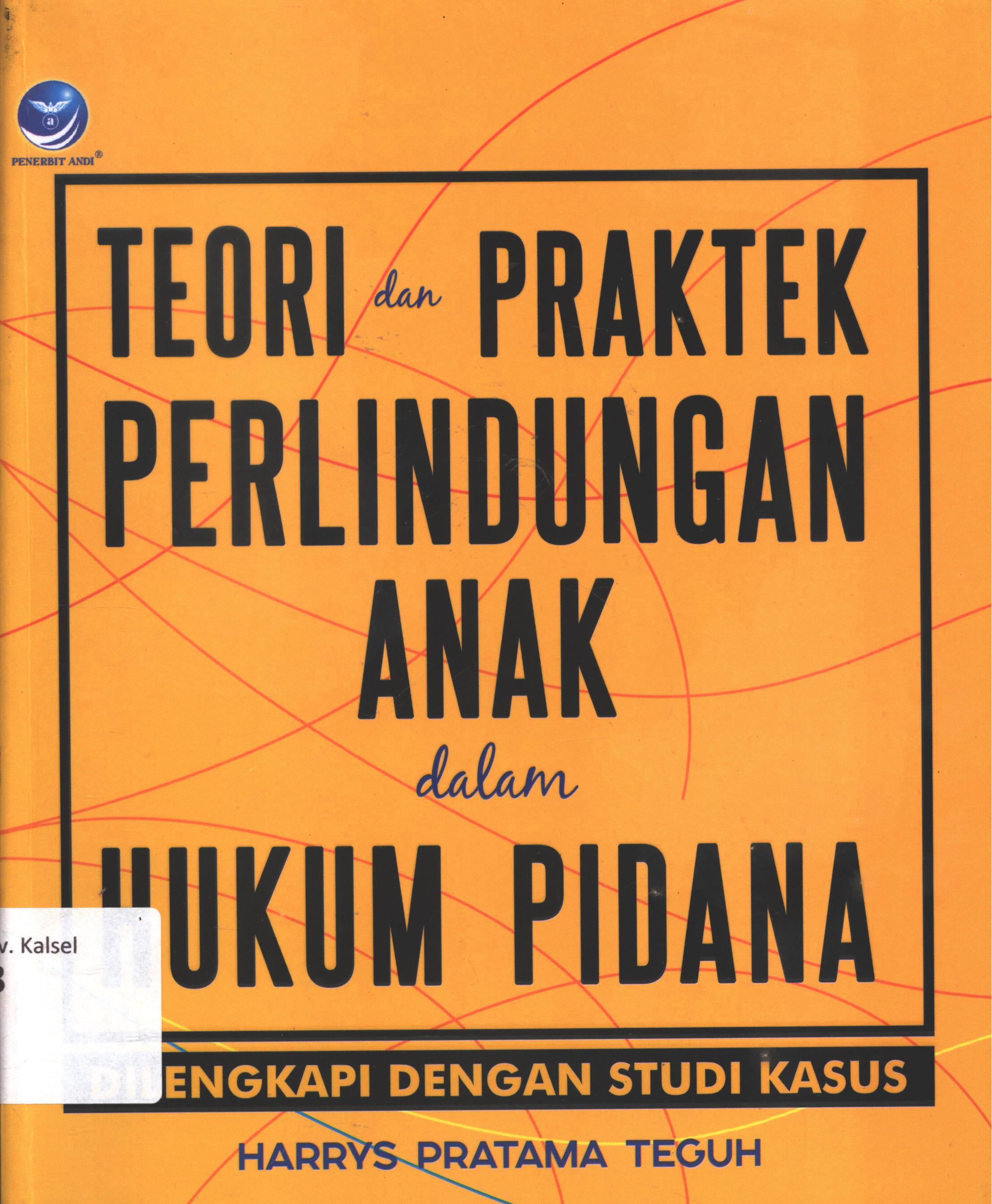 Cover Teori dan praktek perlindungan anak dalam hukum pidana dilengkapi dengan studi kasus / Harrys Pratama Teguh ; editor, L. Mayasari ; setting, Ery HS ; desain cover, Andang S. ; korektor, Stevani