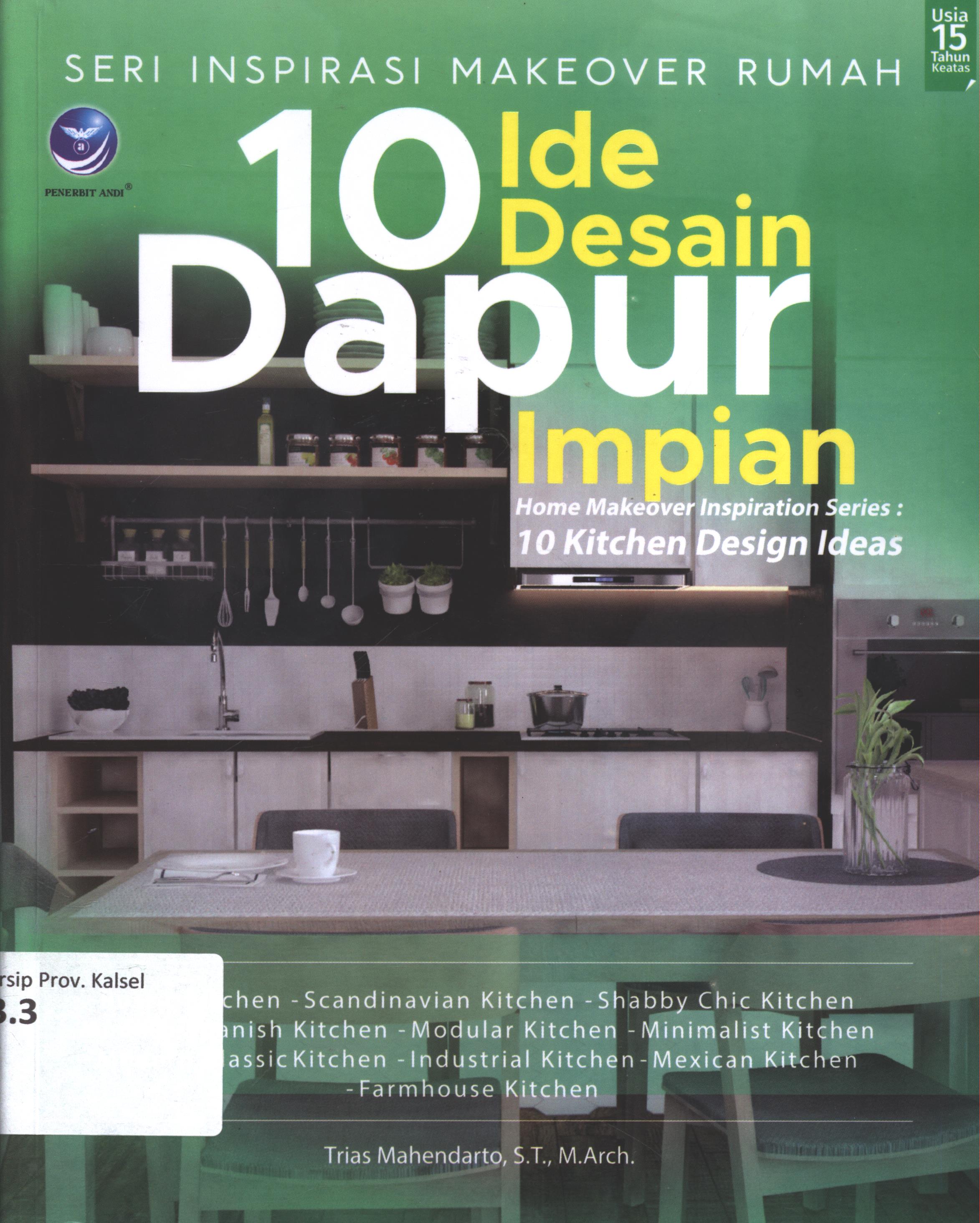 Cover Seri inspirasi makeover rumah :  10 ide desain dapur impian / Trias Mahendarto, S.T., M. Ach ; editor, Maya/ Amadea ; setting, Ery HS ; desain cover, Andang S. ; korektor, Stevani