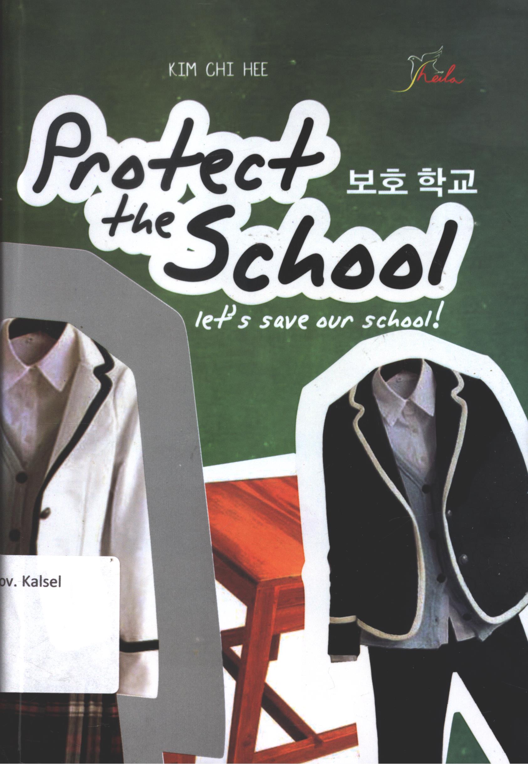 Cover Protect the school :  Let's save our school! / Kim Chi Hee ; editor, Ariata ; setting, Aditya ; desain cover, Andang ; korektor, Susy Oktaviani