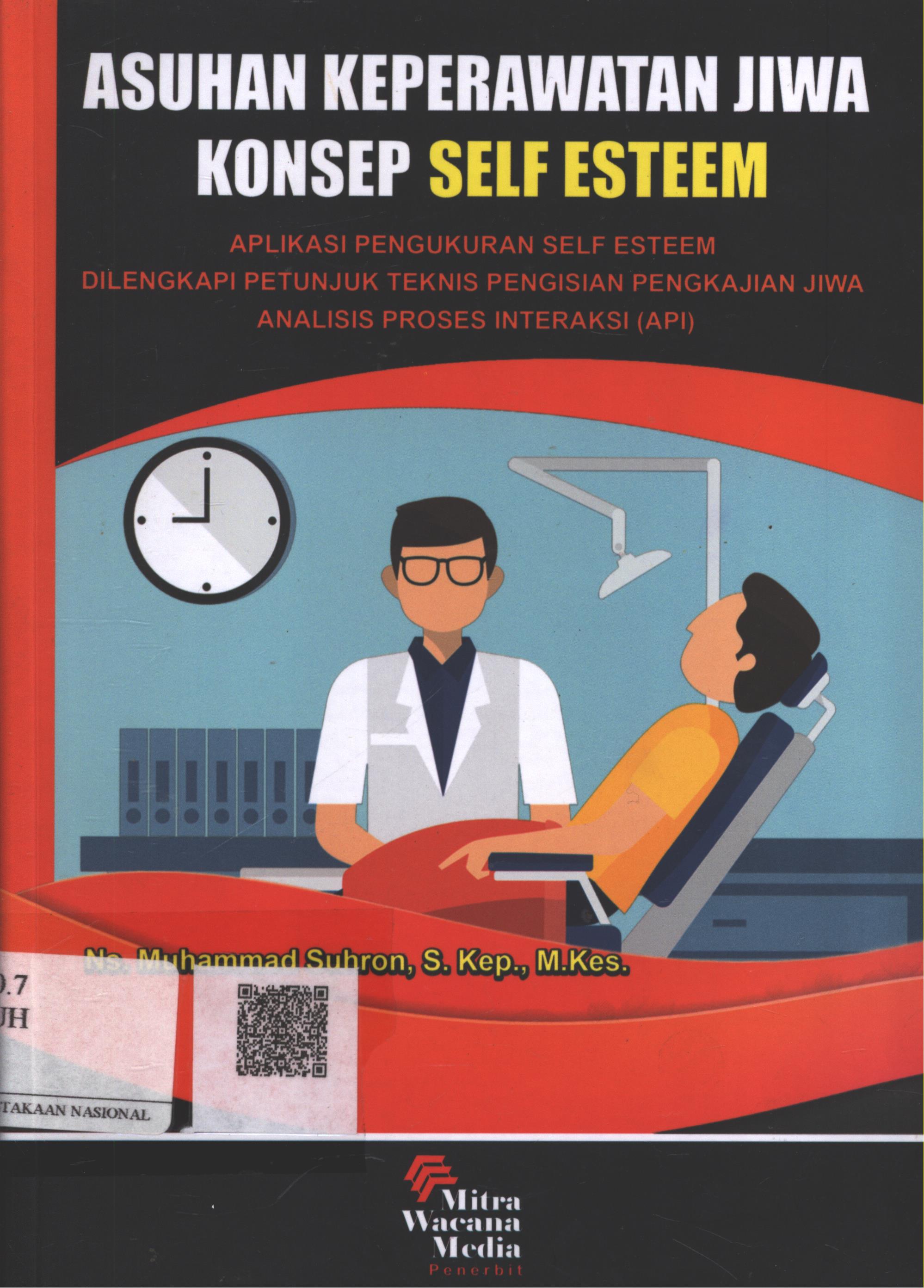Cover Asuhan Keperawatan Jiwa Konsep Self Esteem :  aplikasi pengukuran self esteem dilengkapi petunjuk teknis pengisian pengkajian jiwa analisis proses interaksi (API) / Ns. Muhammad Suhron, S.Kep. M.Kes.