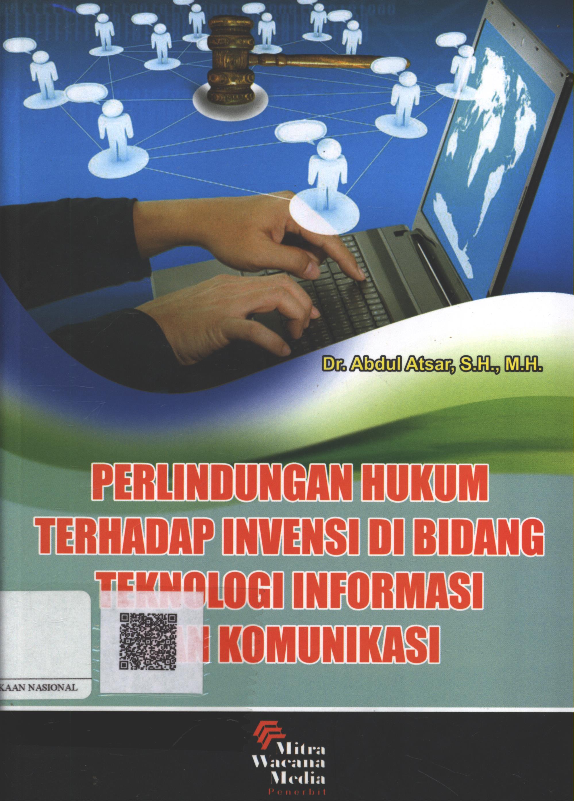 Cover Perlindungan Hukum Terhadap Invensi di Bidang Teknologi Informasi dan Komunikasi / Dr. Abdul Atsar, SH. MH.
