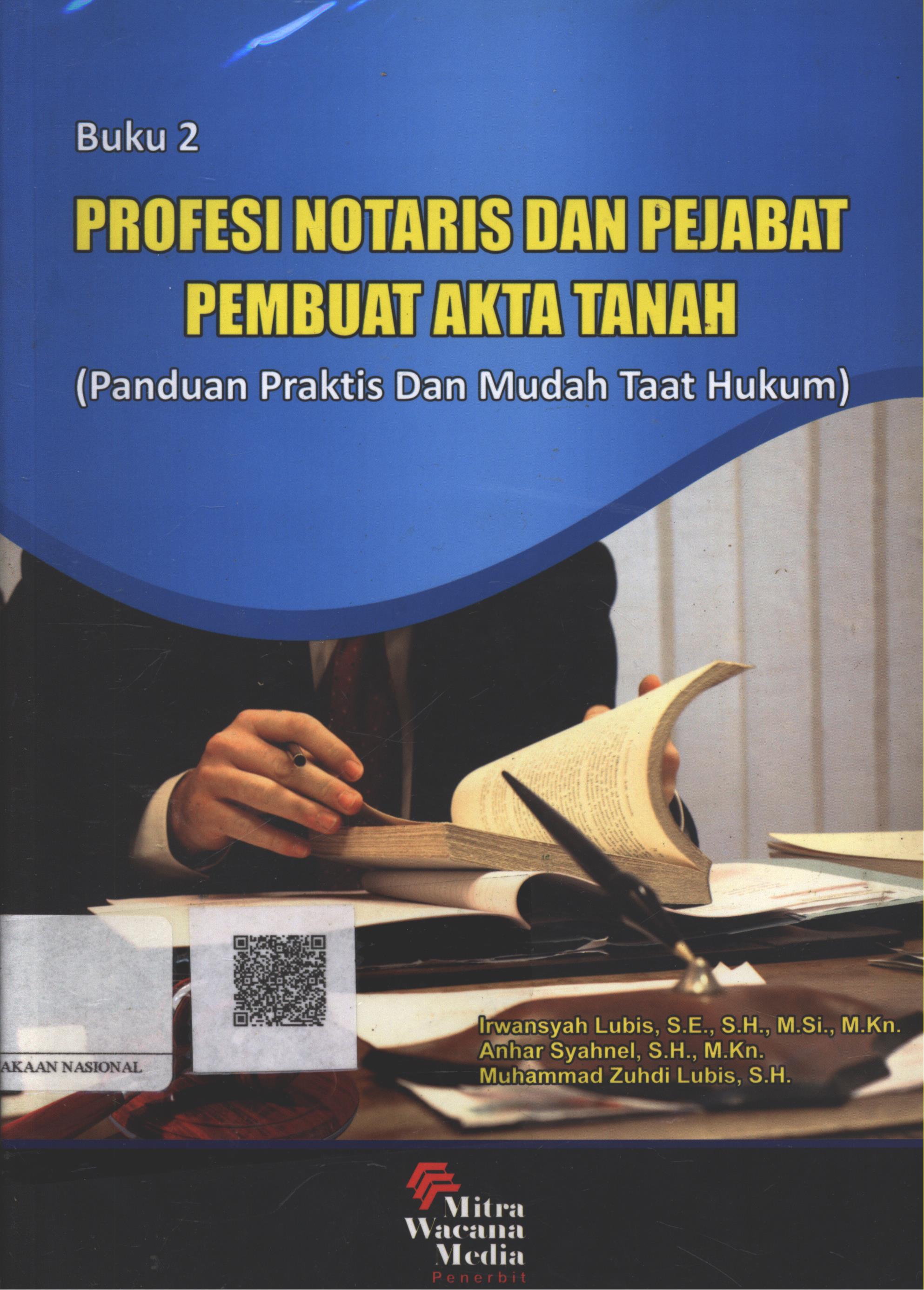 Cover Profesi Notaris dan Pejabat Pembuat Akta Tanah Buku 2 :  panduan praktis dan mudah taat hukum / Irwansyah Lubis, SE. SH. M.Si. M.Kn., Anhar Syahnel, SH. M.Kn., Muhammad Zuhdi Lubis, SH.