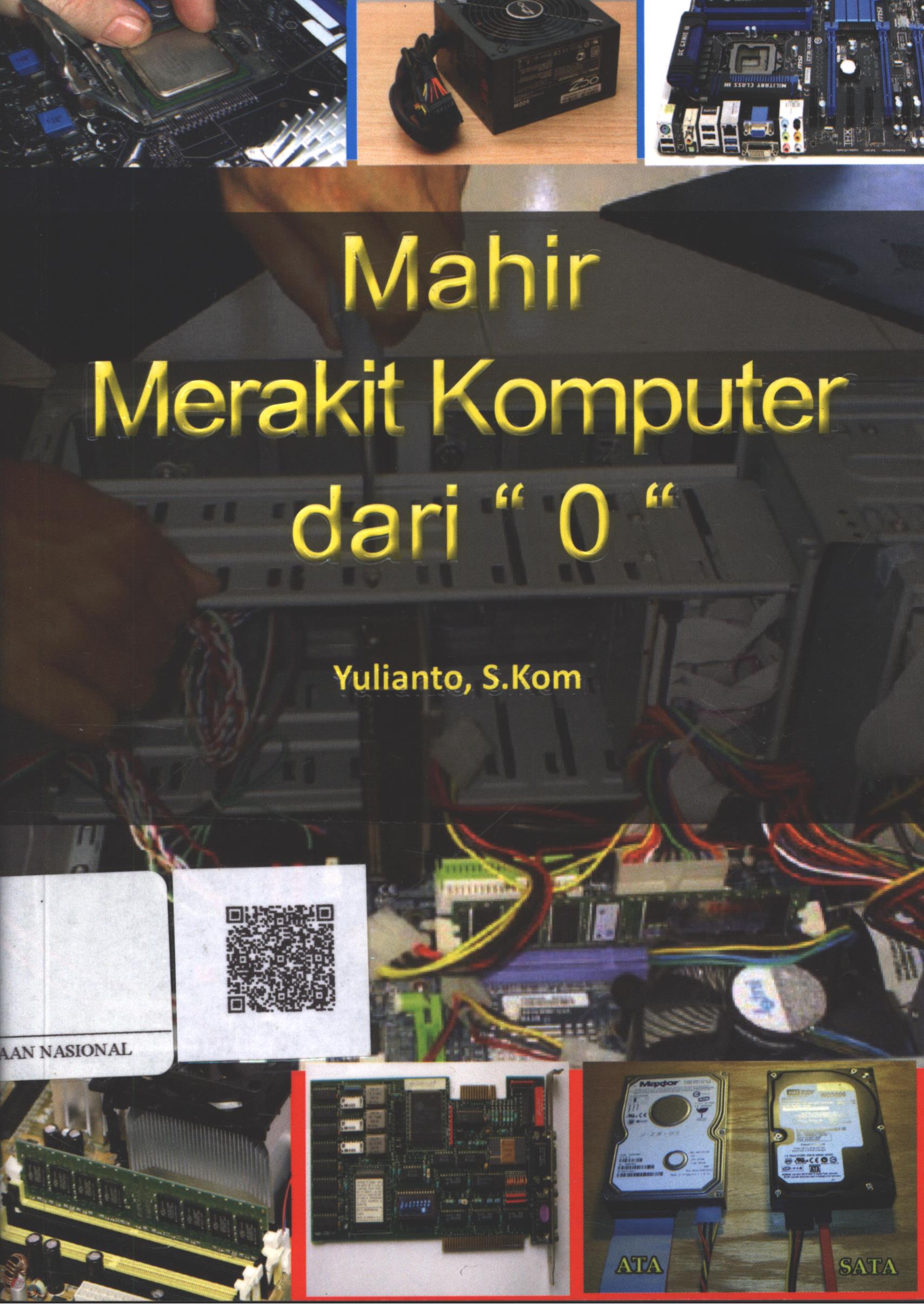 Cover Mahir Merakit Komputer dari ''0'' / Yulianto, S.Kom; Editor : Edward Erik, Lutfiyansyah