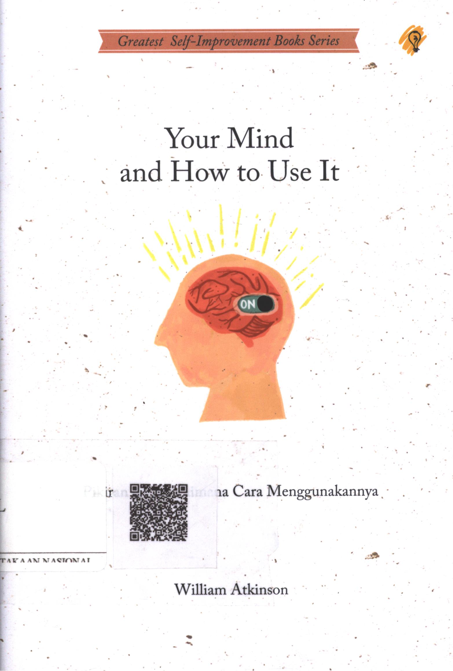 Cover Your Mind and How to Use It :  pikiran dan bagaimana cara menggunakannya / William Atkinson; Penerjemah : Sushela M. Nur; Penyunting : Zulkarnaen Ishak; Editor : Puput Alvia