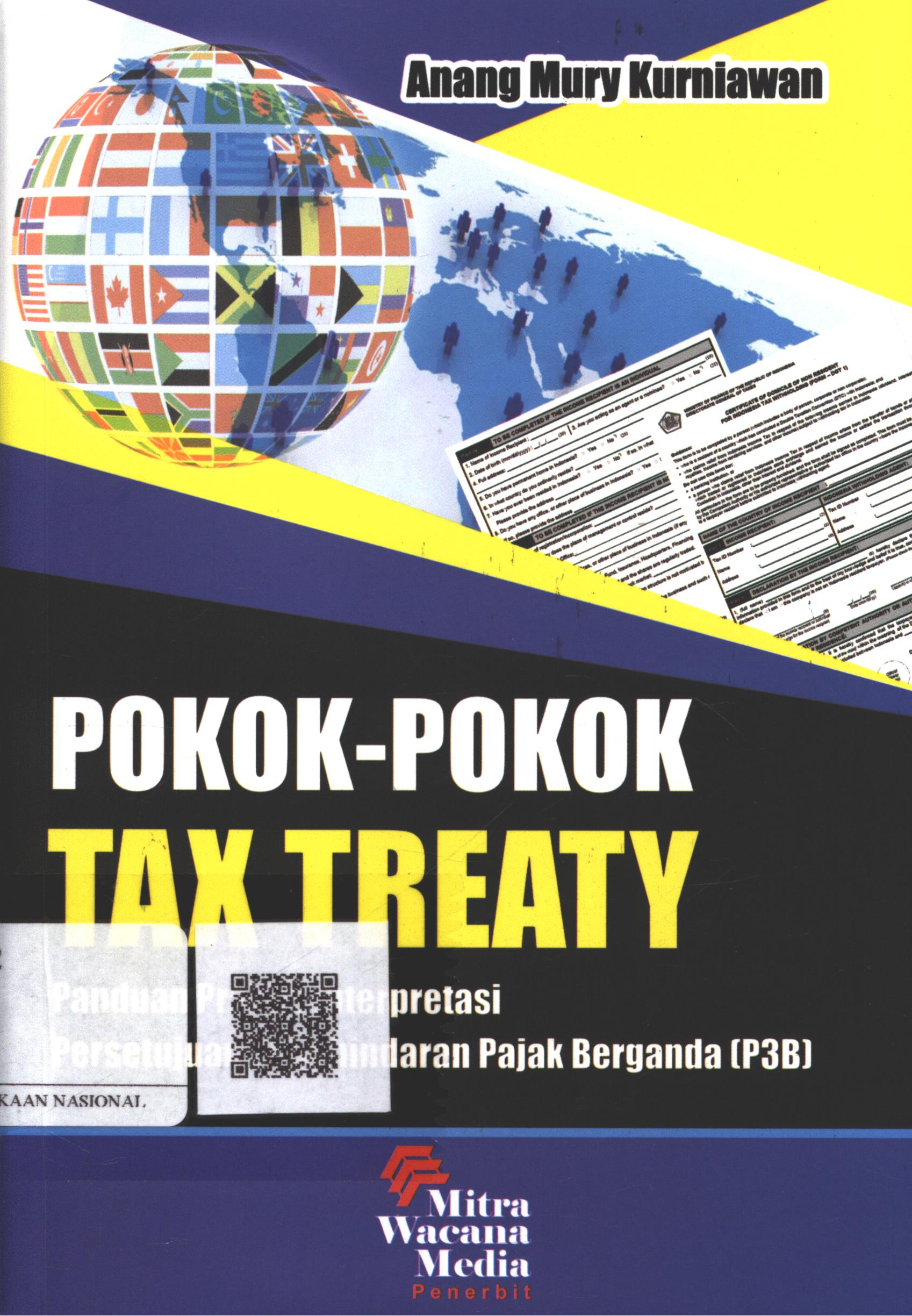 Cover Pokok-pokok Tax Treaty :  panduan praktis interpretasi Persetujuan Penghindaran Pajak Berganda (P3B) / Anang Mury Kurniawan