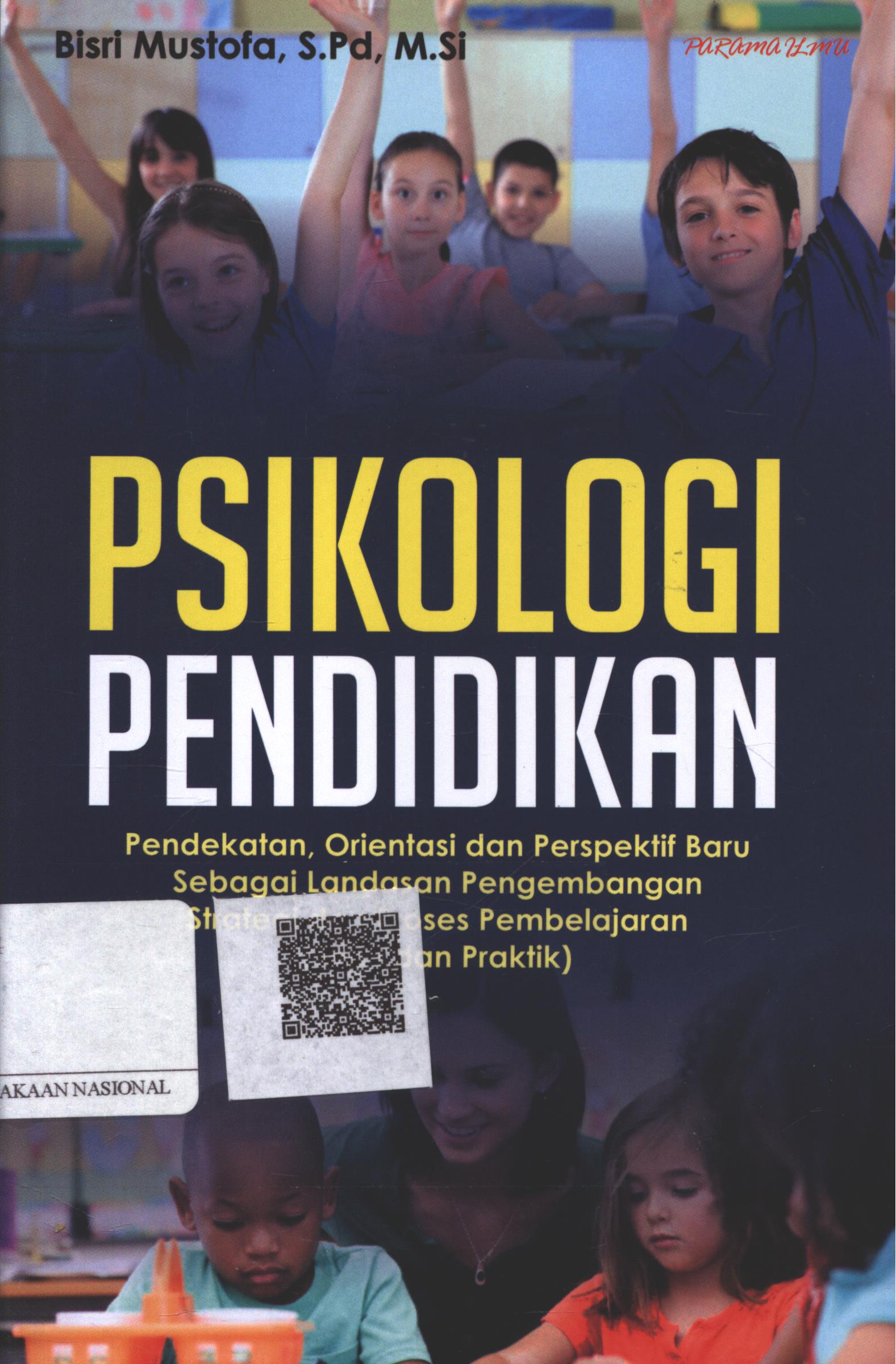Cover Psikologi Pendidikan :  pendekatan, orientasi dan perspektif baru sebagai landasan pengembangan strategi dan proses pembelajaran (teori dan praktik) / Bisri Mustofa, S.Pd. M.Si.