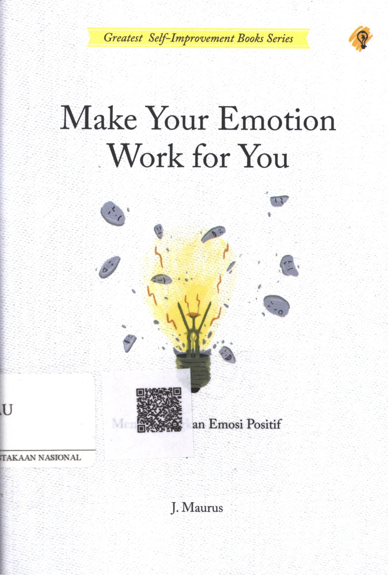 Cover Make Your Emotion Work for You :  mengembangkan emosi positif / J. Maurus; Penerjemah : Zulkarnaen Ishak