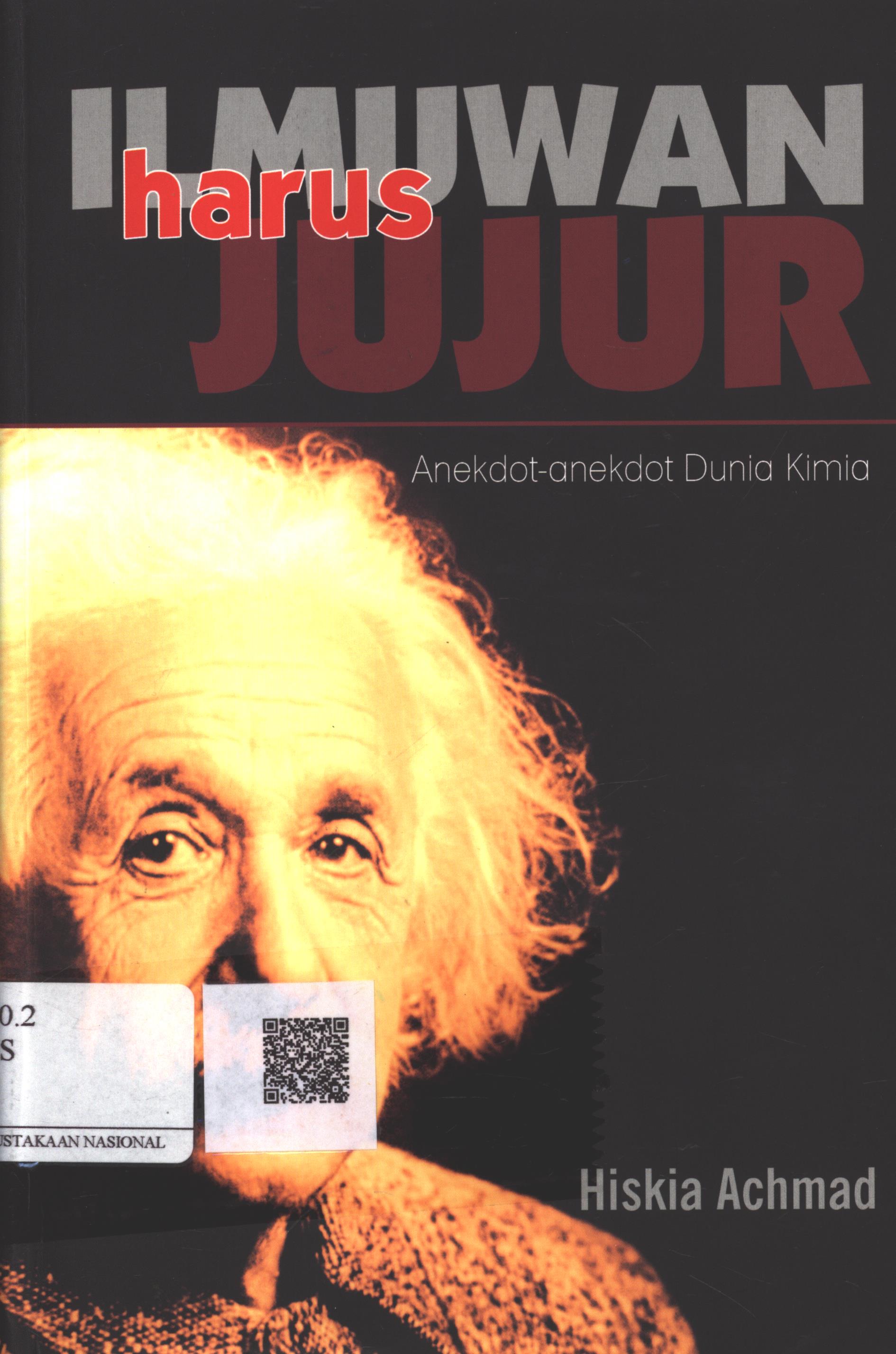 Cover Ilmuwan harus Jujur :  anekdot-anekdot dunia kimia / Drs. Hiskia Achmad; Editor : Dra. Lubna Baradja, M.Si., Hermawan Aksan