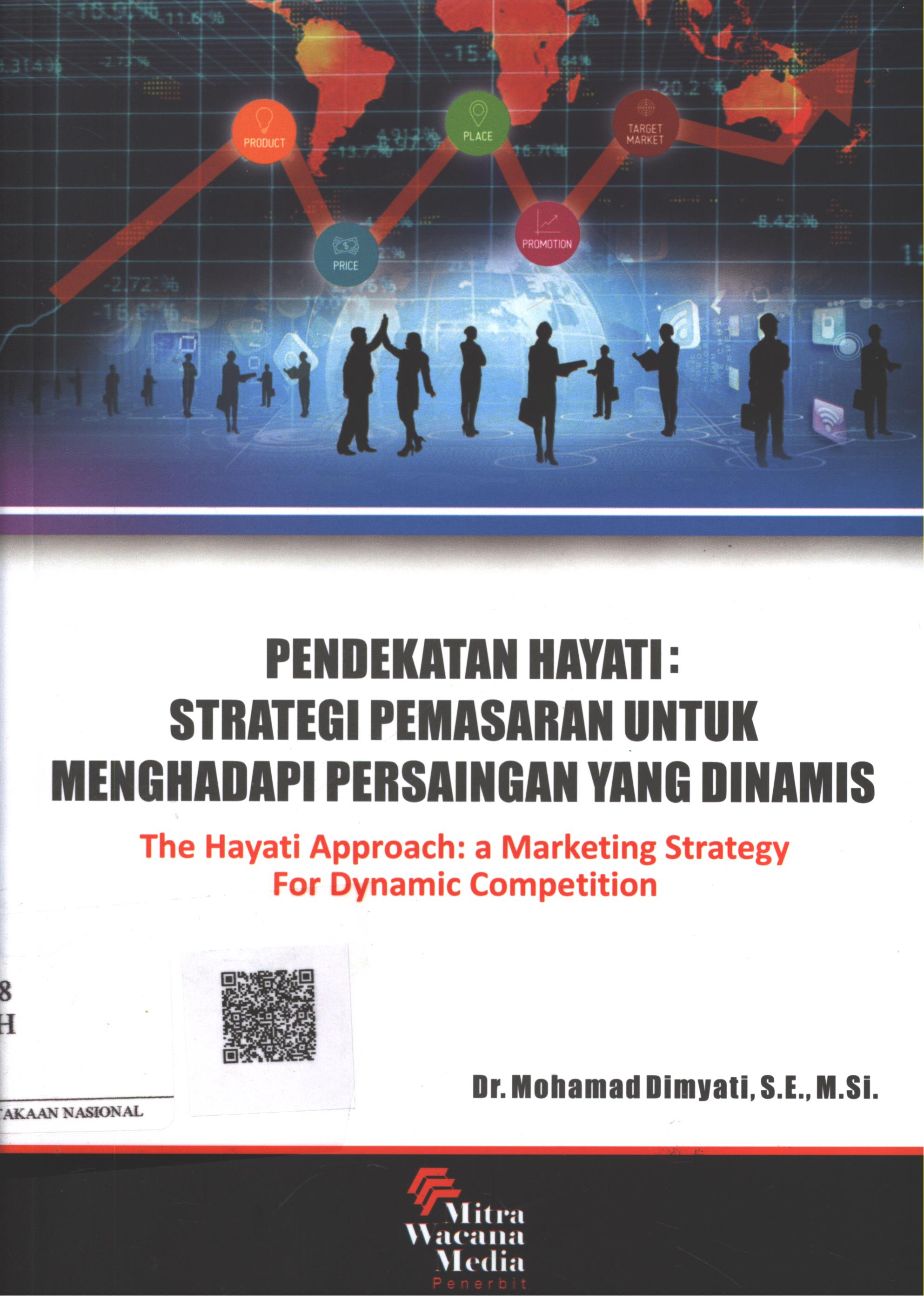 Cover Pendekatan Hayati : Strategi Pemasaran untuk Menghadapi Persaingan yang Dinamis / Dr. Mohamad Dimyati, SE. M.Si.