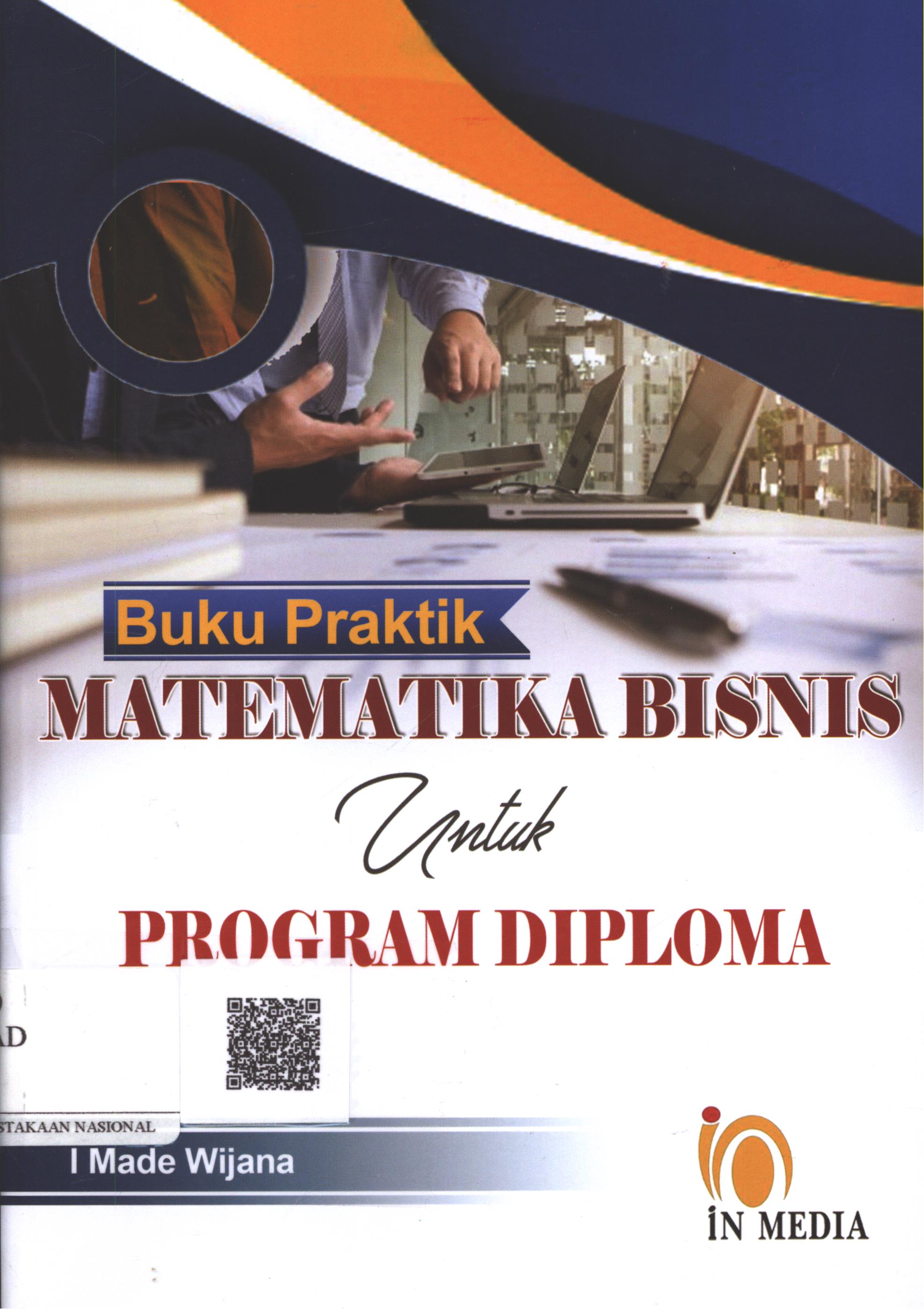 Cover Buku Praktik Matematika Bisnis untuk Program Diploma / I Made Wijana