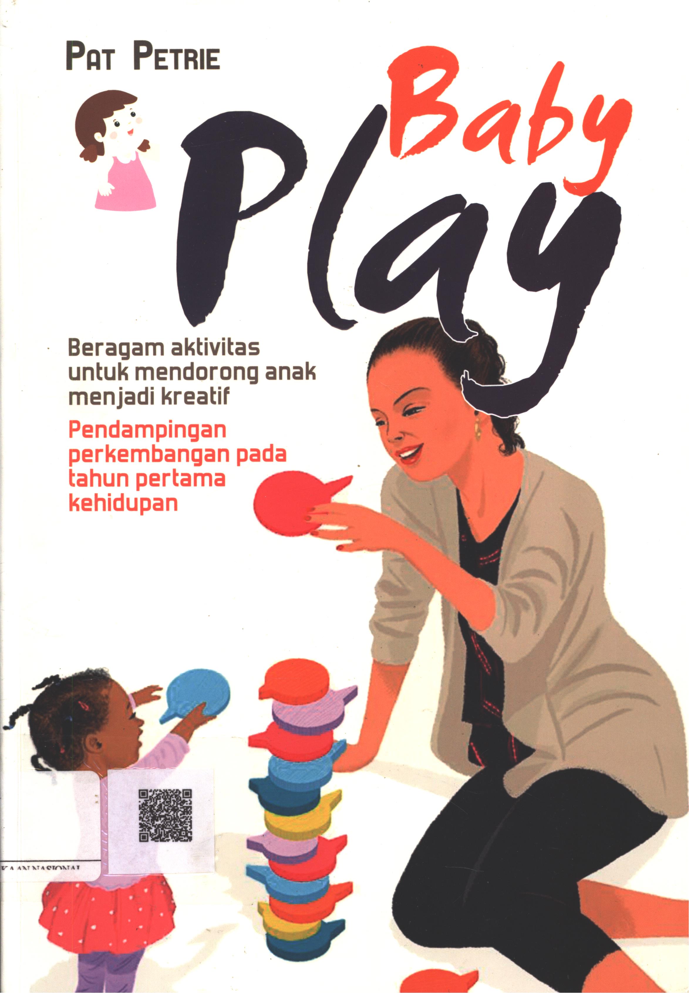 Cover Baby play :  beragam aktivitas untuk mendorong anak menjadi kreatif pendampingan perkembangan pada tahun pertama kehidupan / Pat Petrie ; Penerjemah : Lala Herawati Dharma ; Editor : Irwan Kurniawan