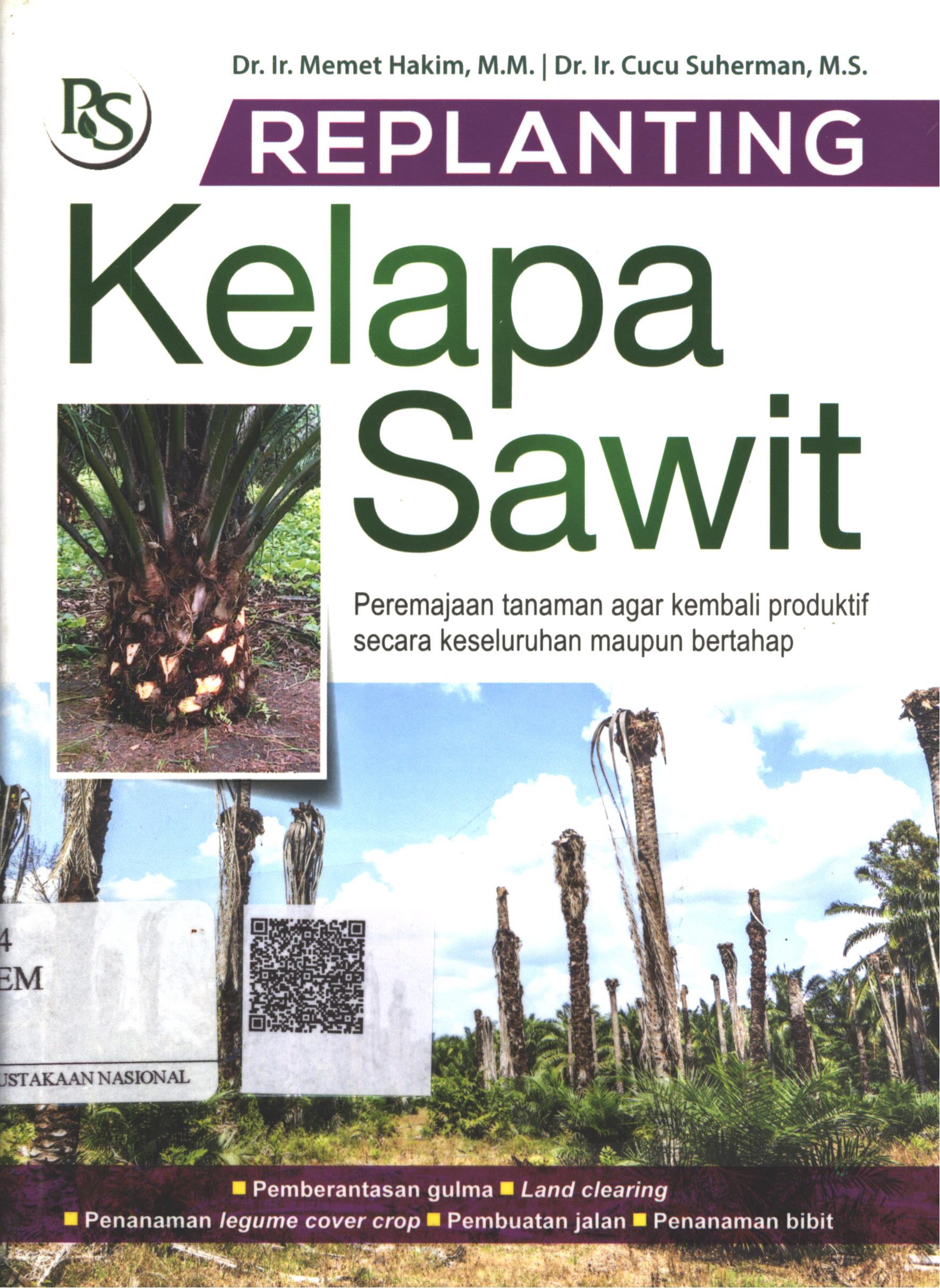Cover Replanting kelapa sawit :  peremajaan tanaman agar kembali produktif secara keseluruhan maupun bertahap / Dr. Ir. Memet Hakim, MM., Dr. Ir. Cucu Suherman, MS. ; Editor : H. Indriani