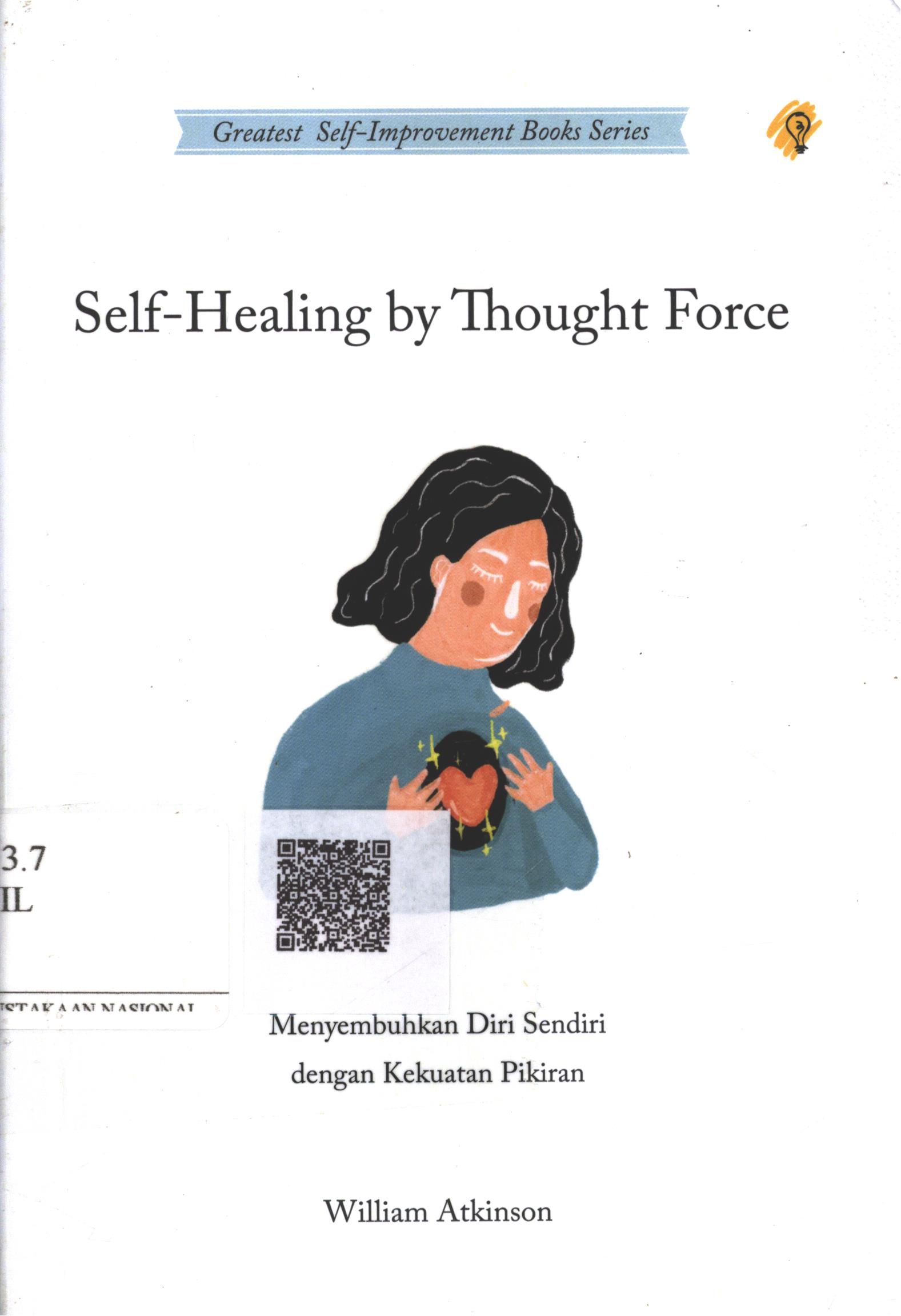 Cover Self-healing by thought force :  menyembuhkan diri sendiri dengan kekuatan pikiran / William Atkinson ; Penerjemah : Sushela M. Noor ; Penyunting : Zulkarnaen Ishak ; Editor : Puput Alvia