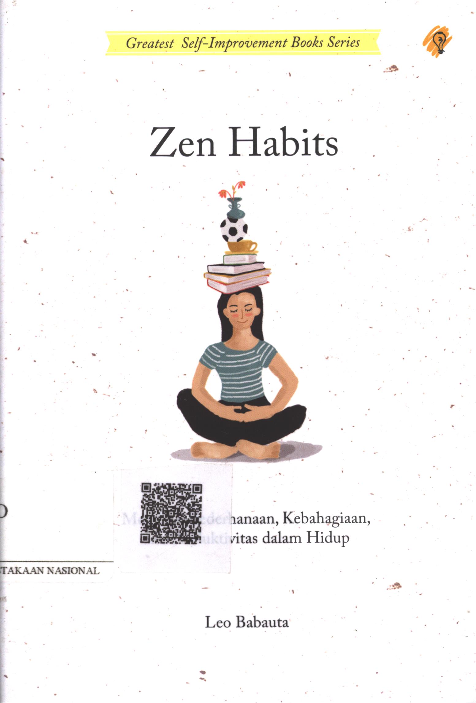 Cover Zen habits :  meraih kesederhanaan, kebahagiaan, dan produktivitas dalam hidup / Leo Babauta ; Penerjemah : Sushela M. Nur ; Penyunting : Zulkarnaen Ishak ; Editor : Puput Alvia