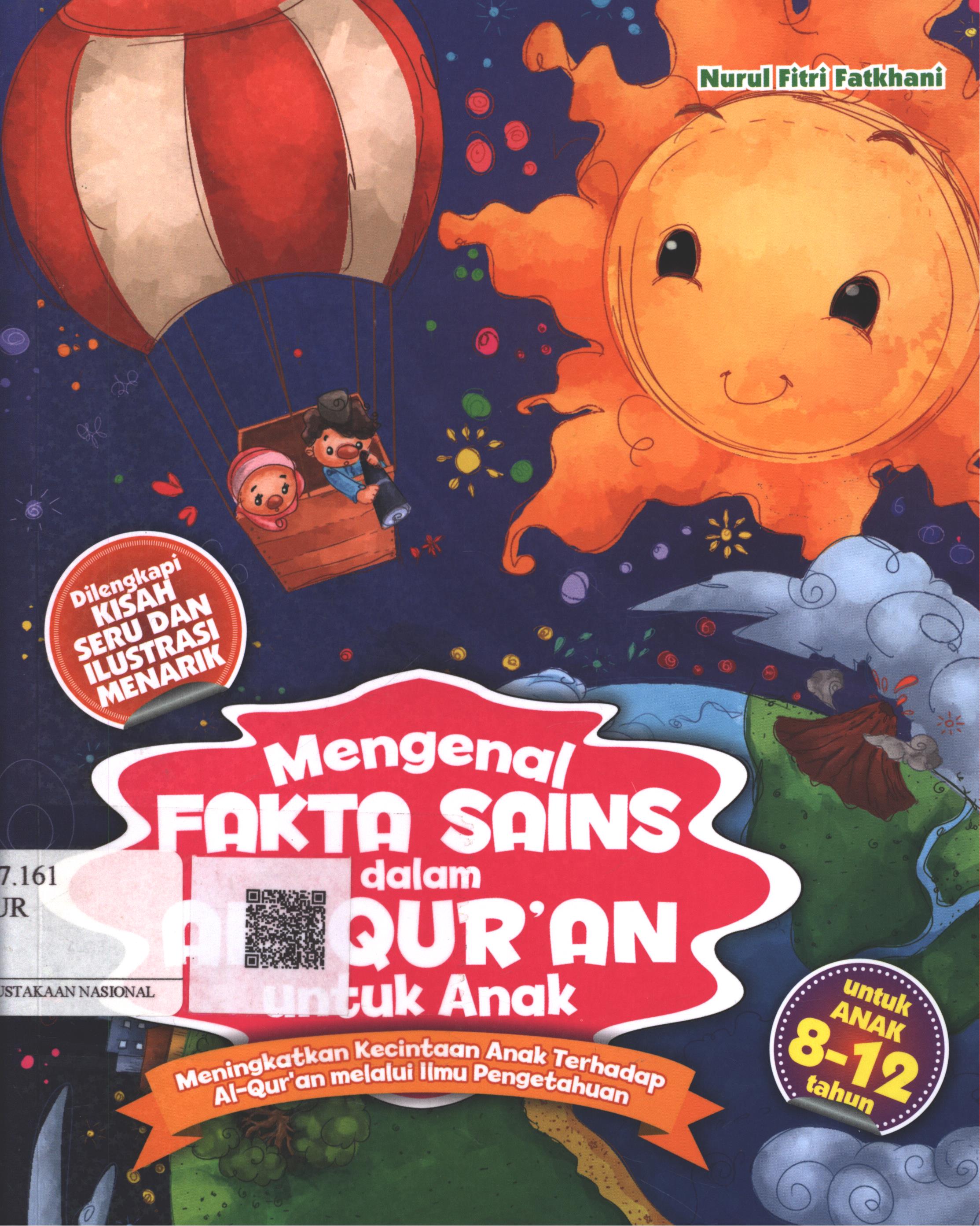 Cover Mengenal fakta sains dalam Al-Qur'an untuk anak :  meningkatkan kecintaan anak terhadap Al-Qur'an melalui ilmu pengetahuan / Nurul Fitri Fatkhani ; Editor : Ahmad Fa'iq