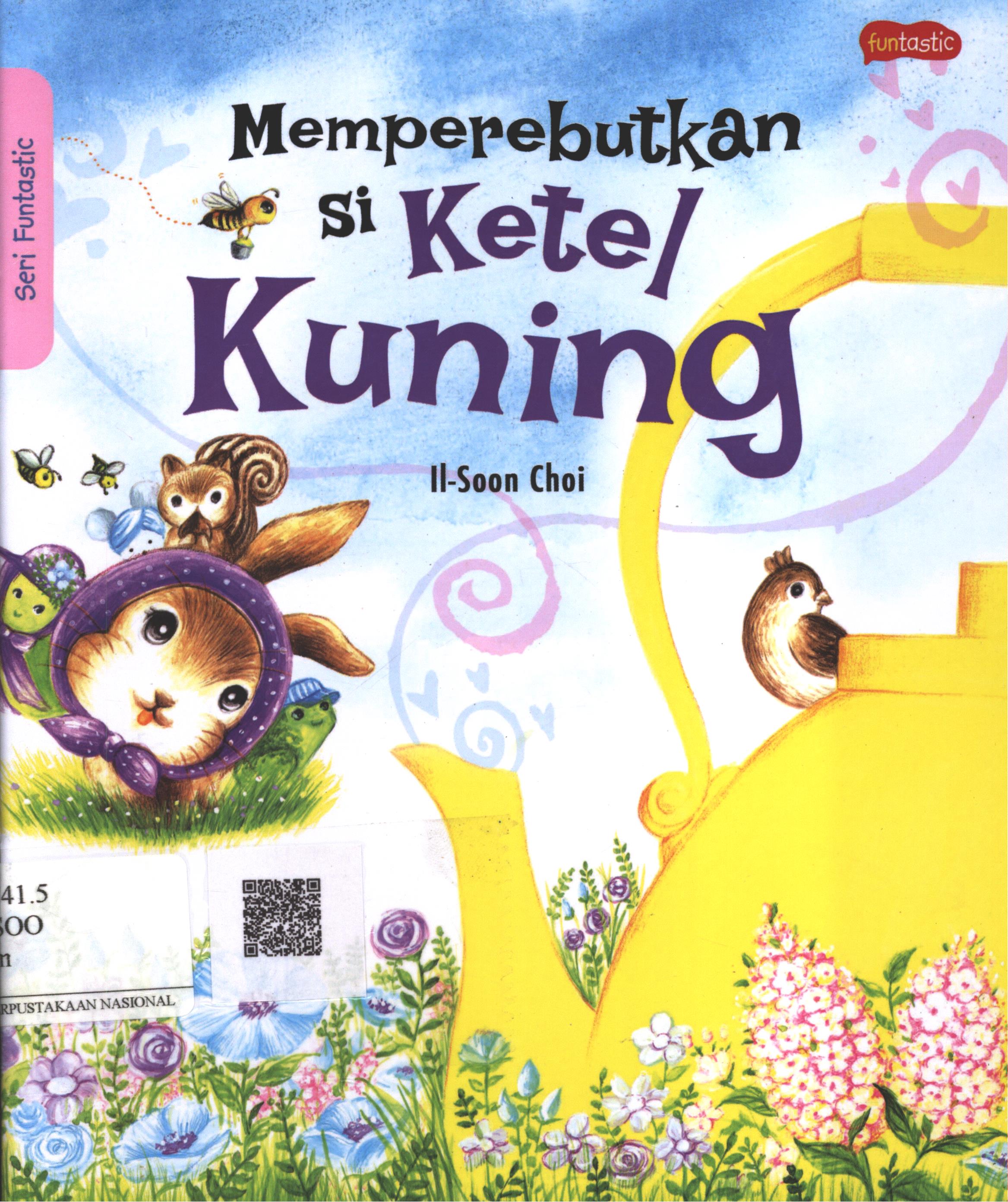 Cover Memperebutkan si ketel kuning / Il- Soon Choi ; Penerjemah : Vina Marlia ; Penyunting : Anjar Dewanti